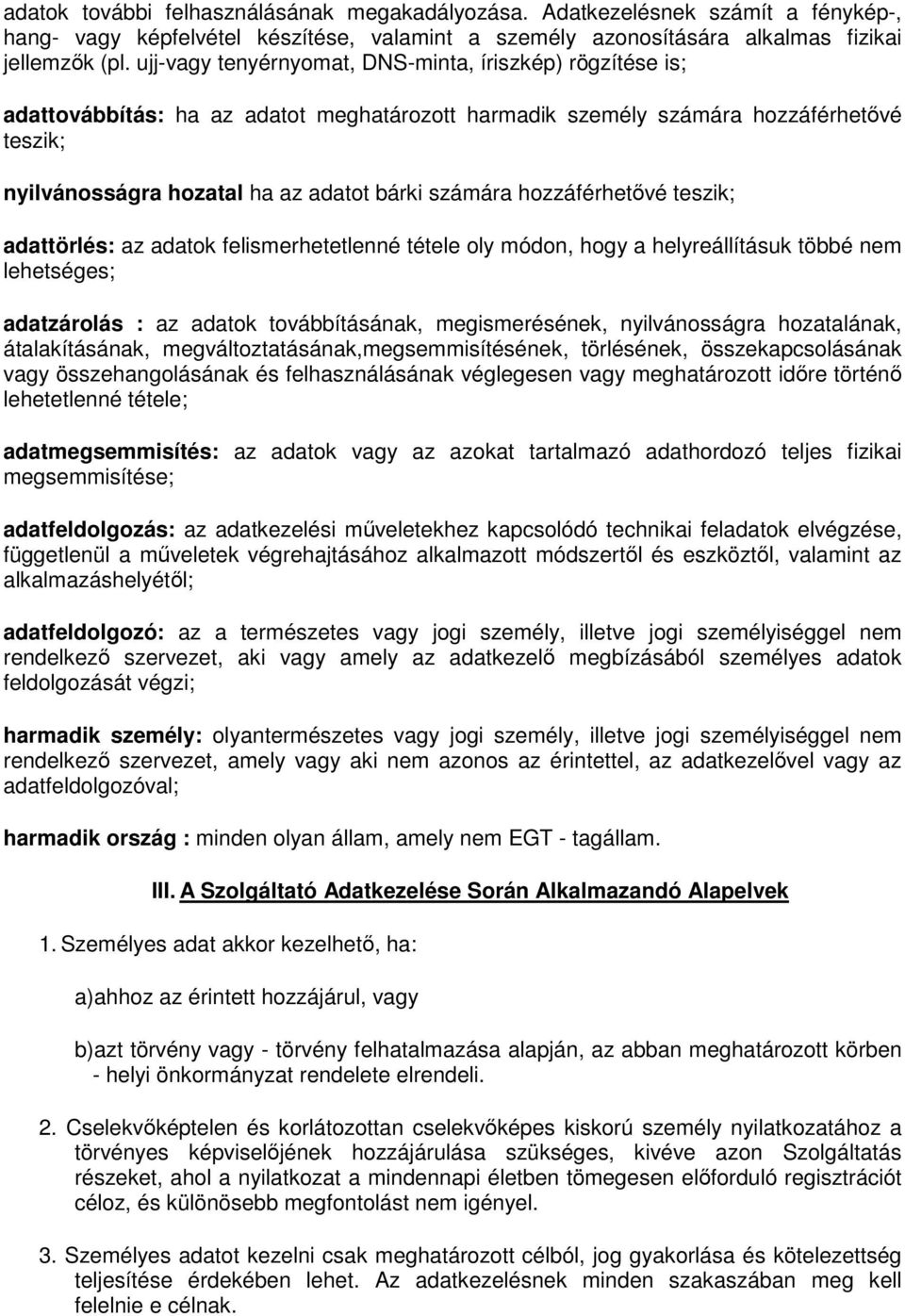 hozzáférhetıvé teszik; adattörlés: az adatok felismerhetetlenné tétele oly módon, hogy a helyreállításuk többé nem lehetséges; adatzárolás : az adatok továbbításának, megismerésének, nyilvánosságra