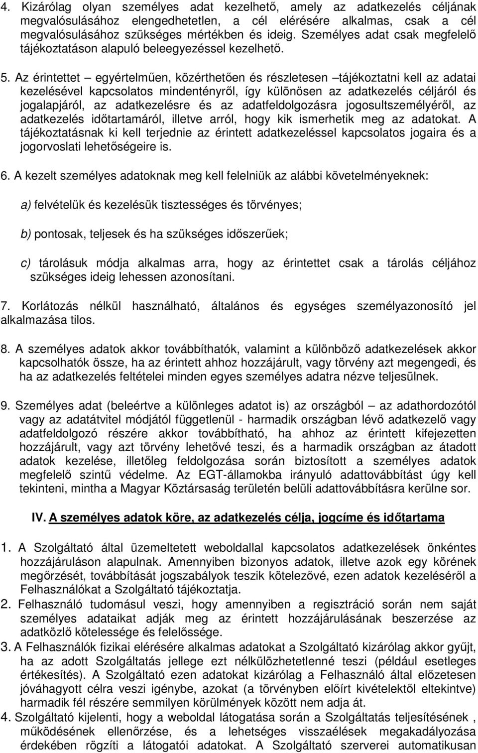 Az érintettet egyértelmően, közérthetıen és részletesen tájékoztatni kell az adatai kezelésével kapcsolatos mindentényrıl, így különösen az adatkezelés céljáról és jogalapjáról, az adatkezelésre és