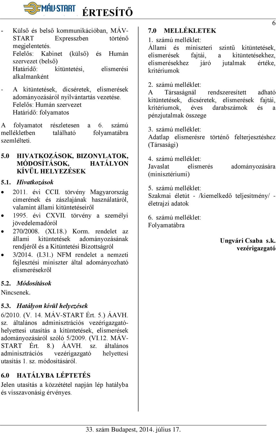 Felelős: Humán szervezet Határidő: folyamatos A folyamatot részletesen a 6. számú mellékletben található folyamatábra szemlélteti. 5.