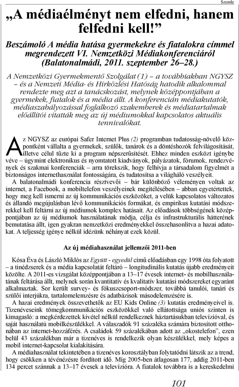 ) A Nemzetközi Gyermekmentő Szolgálat (1) a továbbiakban NGYSZ és a Nemzeti Média- és Hírközlési Hatóság hatodik alkalommal rendezte meg azt a tanácskozást, melynek középpontjában a gyermekek,