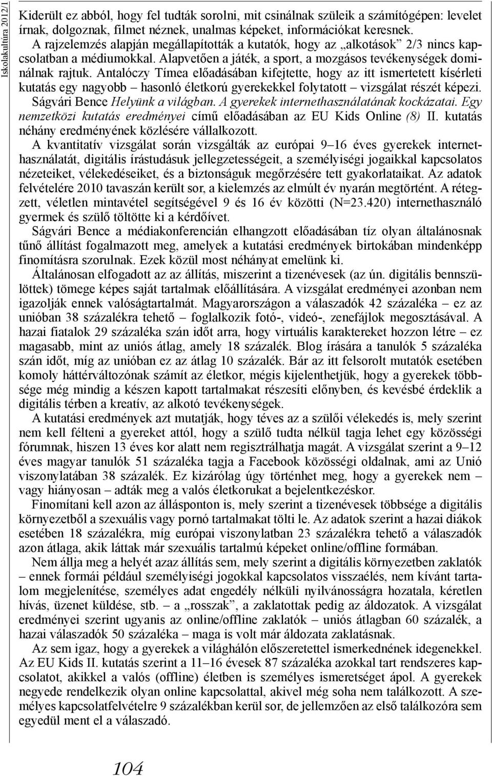 Antalóczy Tímea előadásában kifejtette, hogy az itt ismertetett kísérleti kutatás egy nagyobb hasonló életkorú gyerekekkel folytatott vizsgálat részét képezi. Ságvári Bence Helyünk a világban.