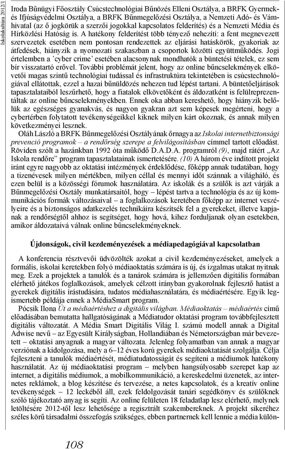 A hatékony felderítést több tényező nehezíti: a fent megnevezett szervezetek esetében nem pontosan rendezettek az eljárási hatáskörök, gyakoriak az átfedések, hiányzik a nyomozati szakaszban a