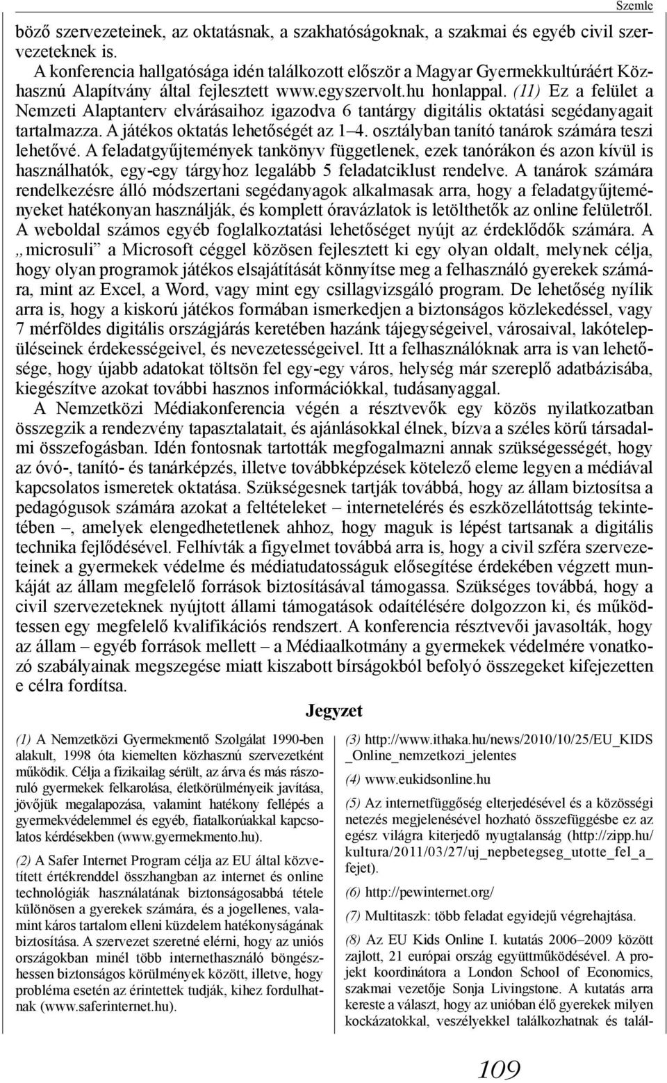 (11) Ez a felület a Nemzeti Alaptanterv elvárásaihoz igazodva 6 tantárgy digitális oktatási segédanyagait tartalmazza. A játékos oktatás lehetőségét az 1 4.