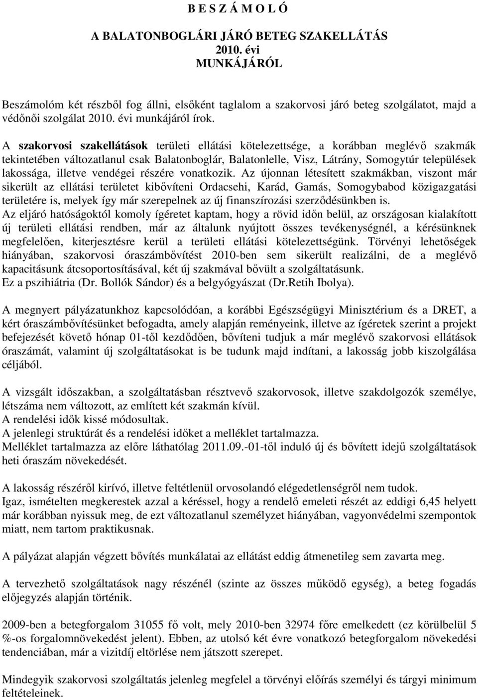 A szakorvosi szakellátások területi ellátási kötelezettsége, a korábban meglévő szakmák tekintetében változatlanul csak Balatonboglár, Balatonlelle, Visz, Látrány, Somogytúr települések lakossága,