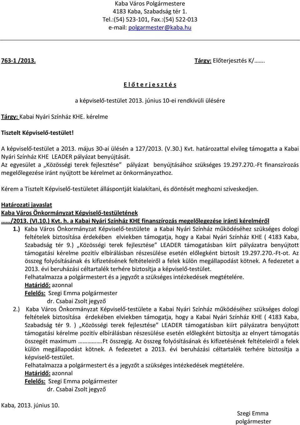 határozattal elvileg támogatta a Kabai Nyári Színház KHE LEADER pályázat benyújtását. Az egyesület a Közösségi terek fejlesztése pályázat benyújtásához szükséges 19.297.270.