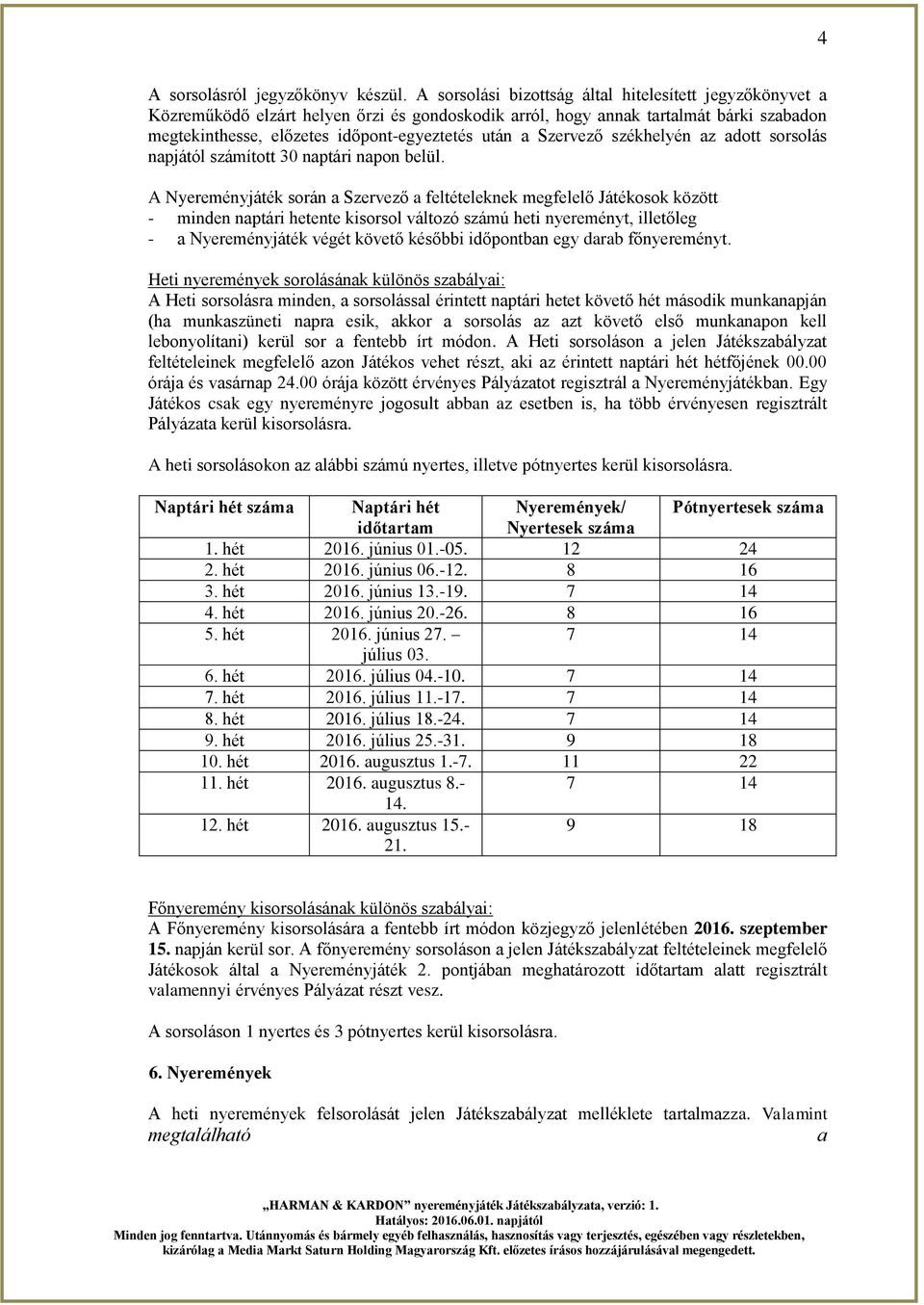 Szervező székhelyén az adott sorsolás napjától számított 30 naptári napon belül.