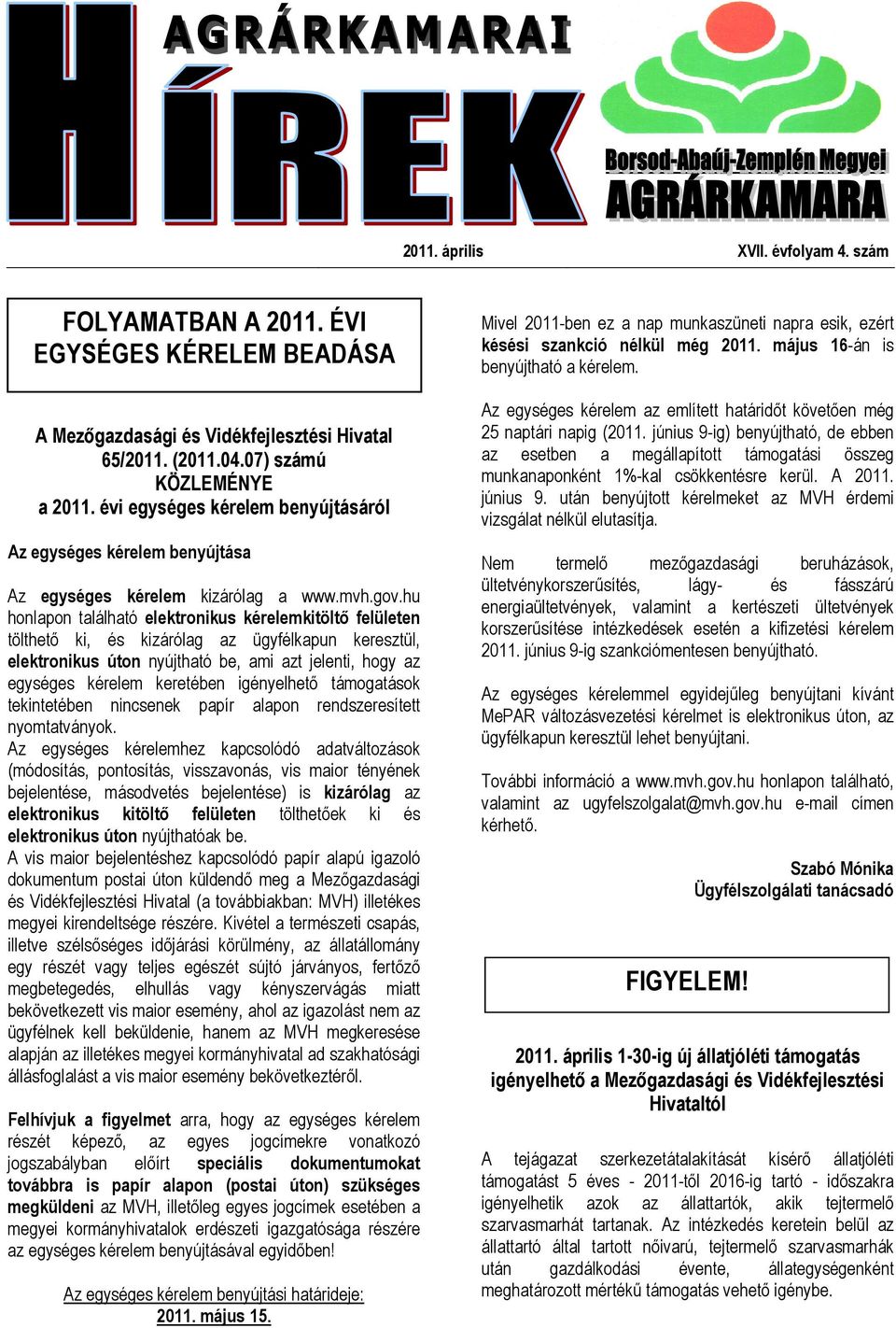 hu honlapon található elektronikus kérelemkitöltı felületen tölthetı ki, és kizárólag az ügyfélkapun keresztül, elektronikus úton nyújtható be, ami azt jelenti, hogy az egységes kérelem keretében