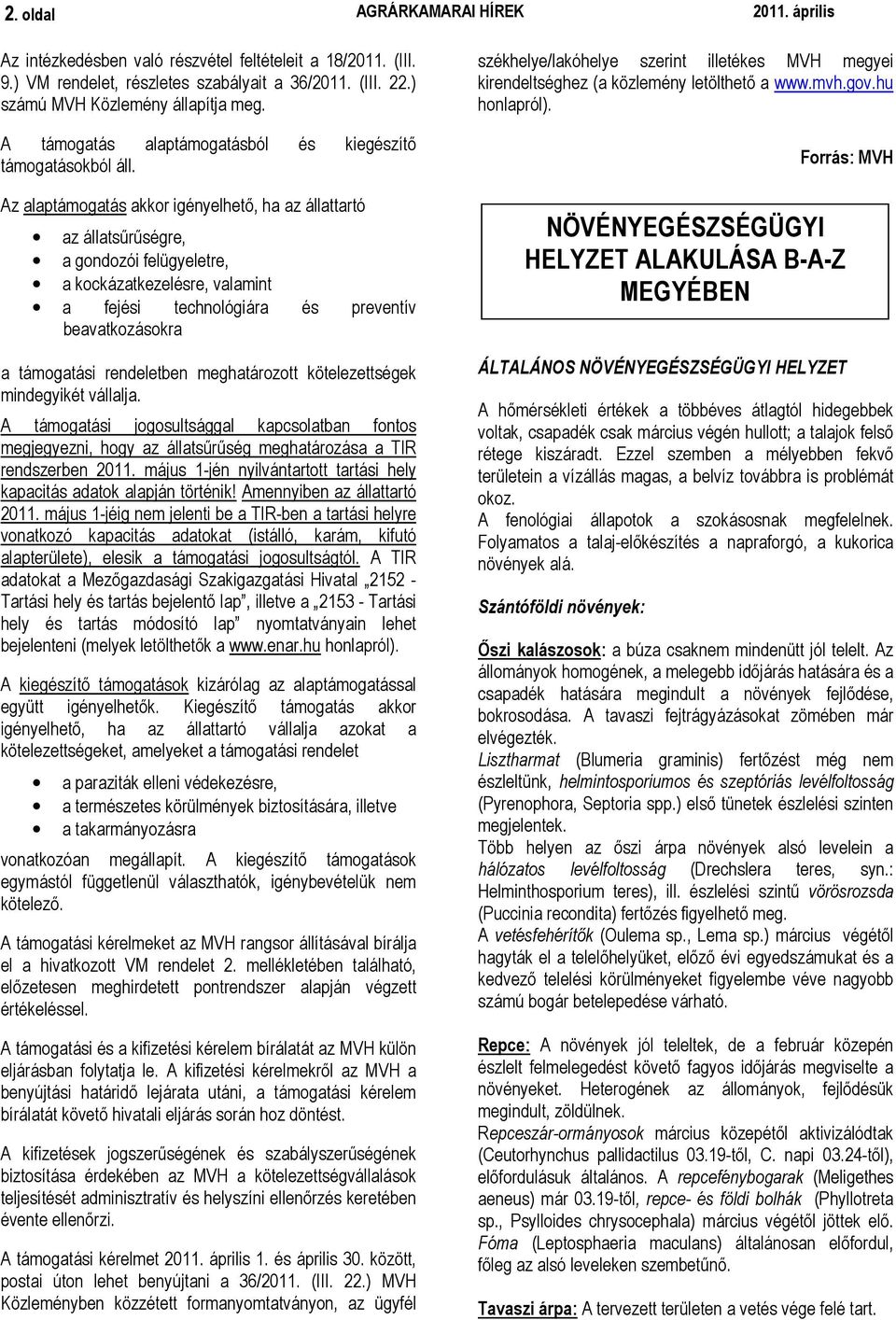 Az alaptámogatás akkor igényelhetı, ha az állattartó az állatsőrőségre, a gondozói felügyeletre, a kockázatkezelésre, valamint a fejési technológiára és preventív beavatkozásokra a támogatási