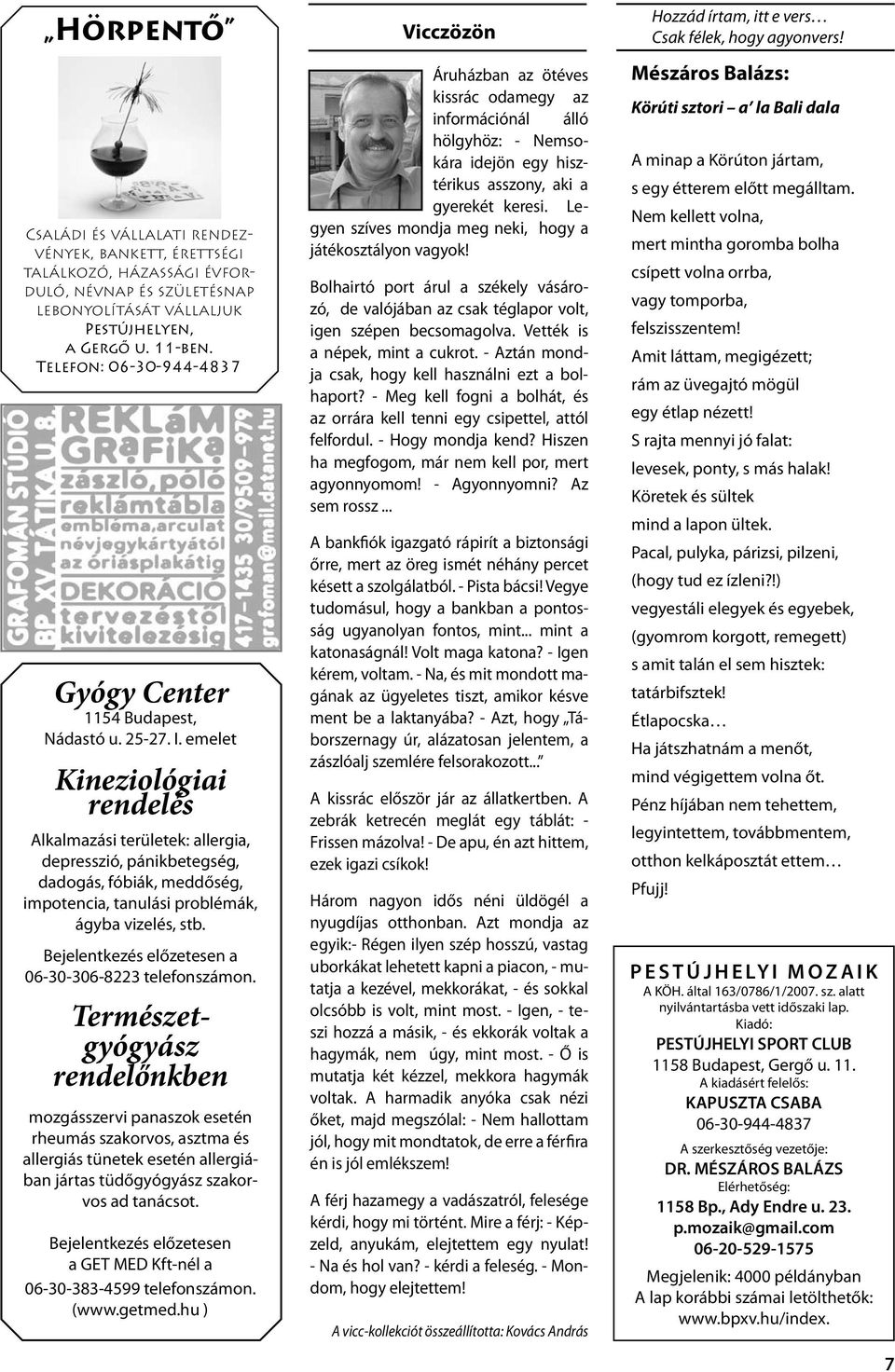 emelet Kineziológiai rendelés Alkalmazási területek: allergia, depresszió, pánikbetegség, dadogás, fóbiák, meddőség, impotencia, tanulási problémák, ágyba vizelés, stb.