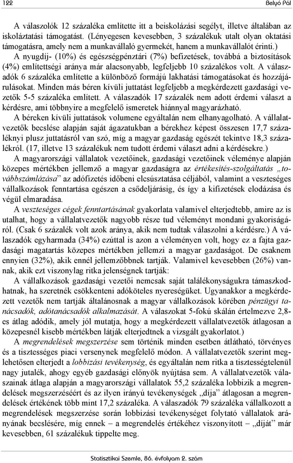 ) A nyugdíj- (10%) és egészségpénztári (7%) befizetések, továbbá a biztosítások (4%) említettségi aránya már alacsonyabb, legfeljebb 10 százalékos volt.