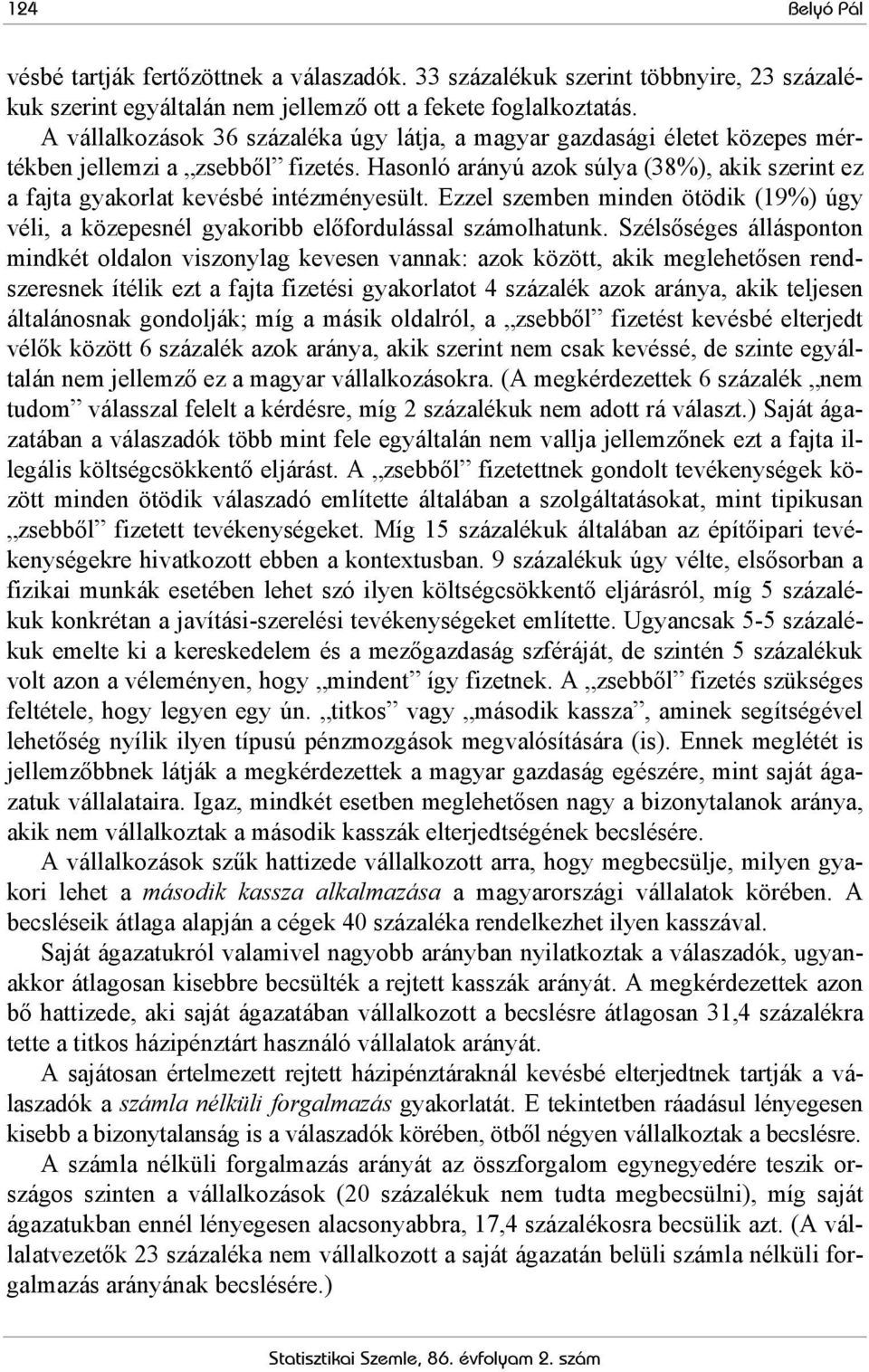 Hasonló arányú azok súlya (38%), akik szerint ez a fajta gyakorlat kevésbé intézményesült. Ezzel szemben minden ötödik (19%) úgy véli, a közepesnél gyakoribb előfordulással számolhatunk.