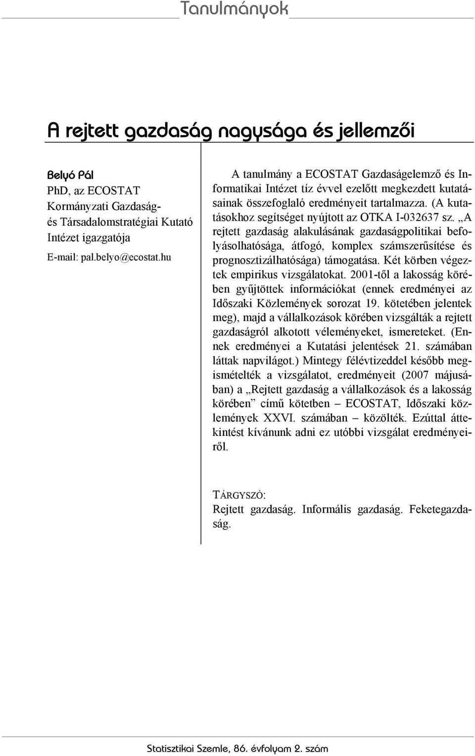 A rejtett gazdaság alakulásának gazdaságpolitikai befolyásolhatósága, átfogó, komplex számszerűsítése és prognosztizálhatósága) támogatása. Két körben végeztek empirikus vizsgálatokat.