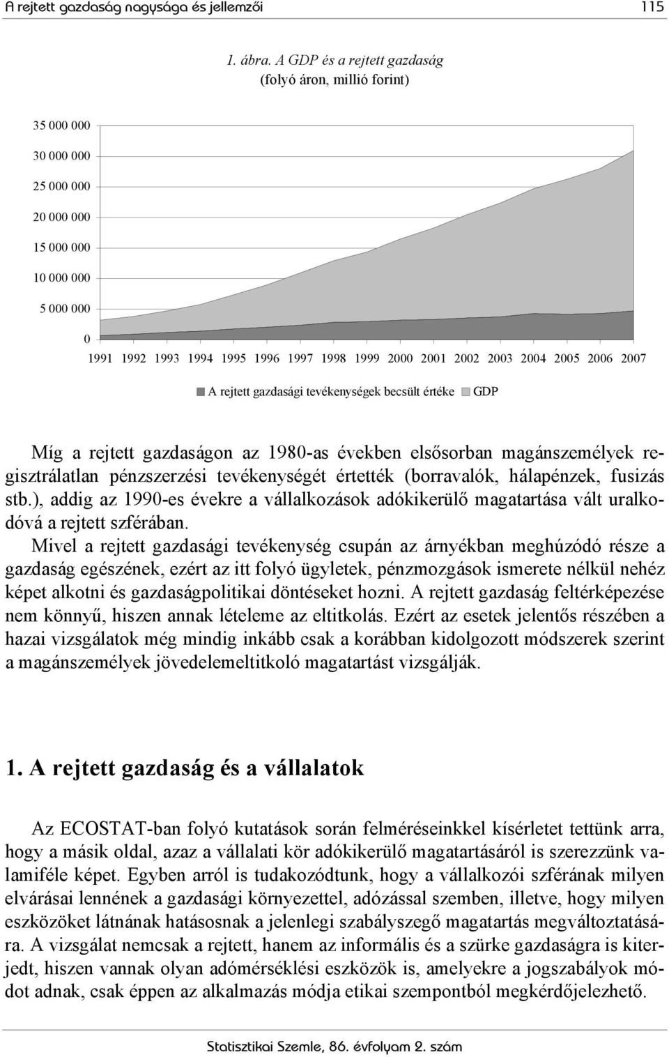 2004 2005 2006 2007 A rejtett gazdasági tevékenységek becsült értéke GDP Míg a rejtett gazdaságon az 1980-as években elsősorban magánszemélyek regisztrálatlan pénzszerzési tevékenységét értették