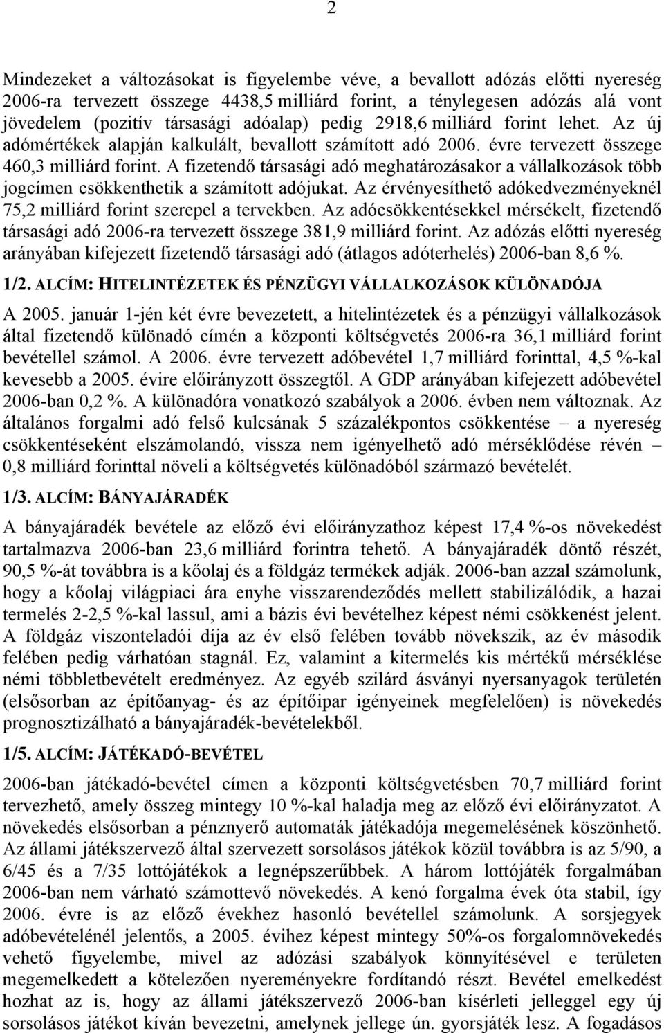 A fizetendő társasági adó meghatározásakor a vállalkozások több jogcímen csökkenthetik a számított adójukat. Az érvényesíthető adókedvezményeknél 75,2 milliárd forint szerepel a tervekben.