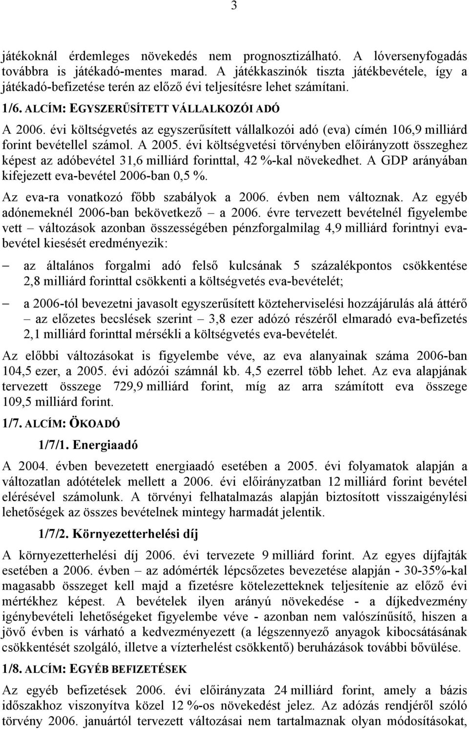 évi költségvetés az egyszerűsített vállalkozói adó (eva) címén 106,9 milliárd forint bevétellel számol. A 2005.