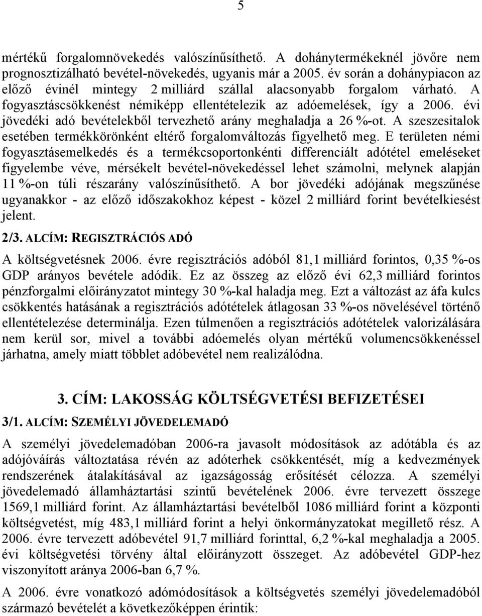 évi jövedéki adó bevételekből tervezhető arány meghaladja a 26 %-ot. A szeszesitalok esetében termékkörönként eltérő forgalomváltozás figyelhető meg.