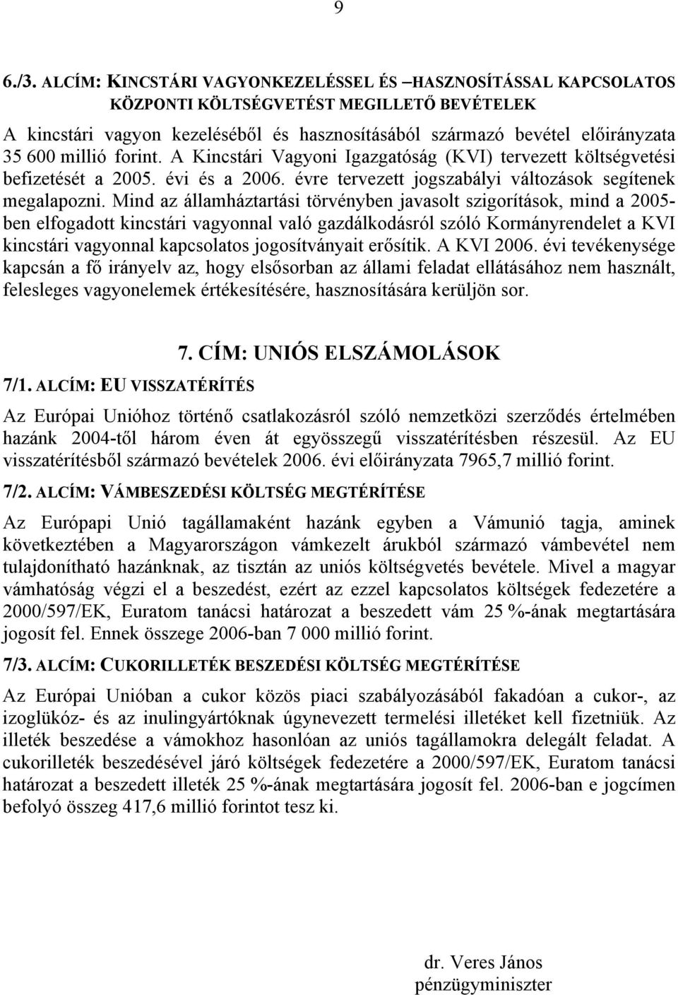 millió forint. A Kincstári Vagyoni Igazgatóság (KVI) tervezett költségvetési befizetését a 2005. évi és a 2006. évre tervezett jogszabályi változások segítenek megalapozni.