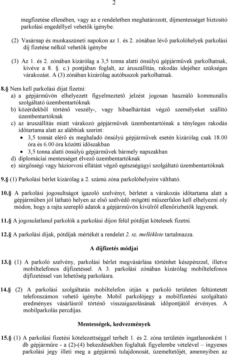 ) pontjában foglalt, az áruszállítás, rakodás idejéhez szükséges várakozást. A (3) zónában kizárólag autóbuszok parkolhatnak. 8.