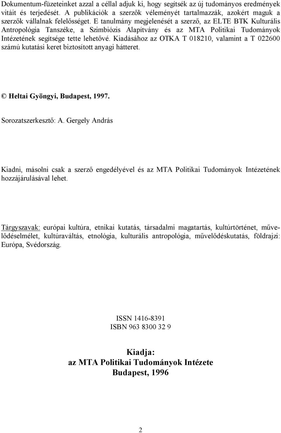 E tanulmány megjelenését a szerző, az ELTE BTK Kulturális Antropológia Tanszéke, a Szimbiózis Alapítvány és az MTA Politikai Tudományok Intézetének segítsége tette lehetővé.