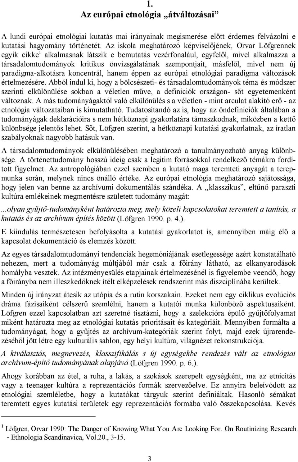 szempontjait, másfelől, mivel nem új paradigma-alkotásra koncentrál, hanem éppen az európai etnológiai paradigma változások értelmezésére.