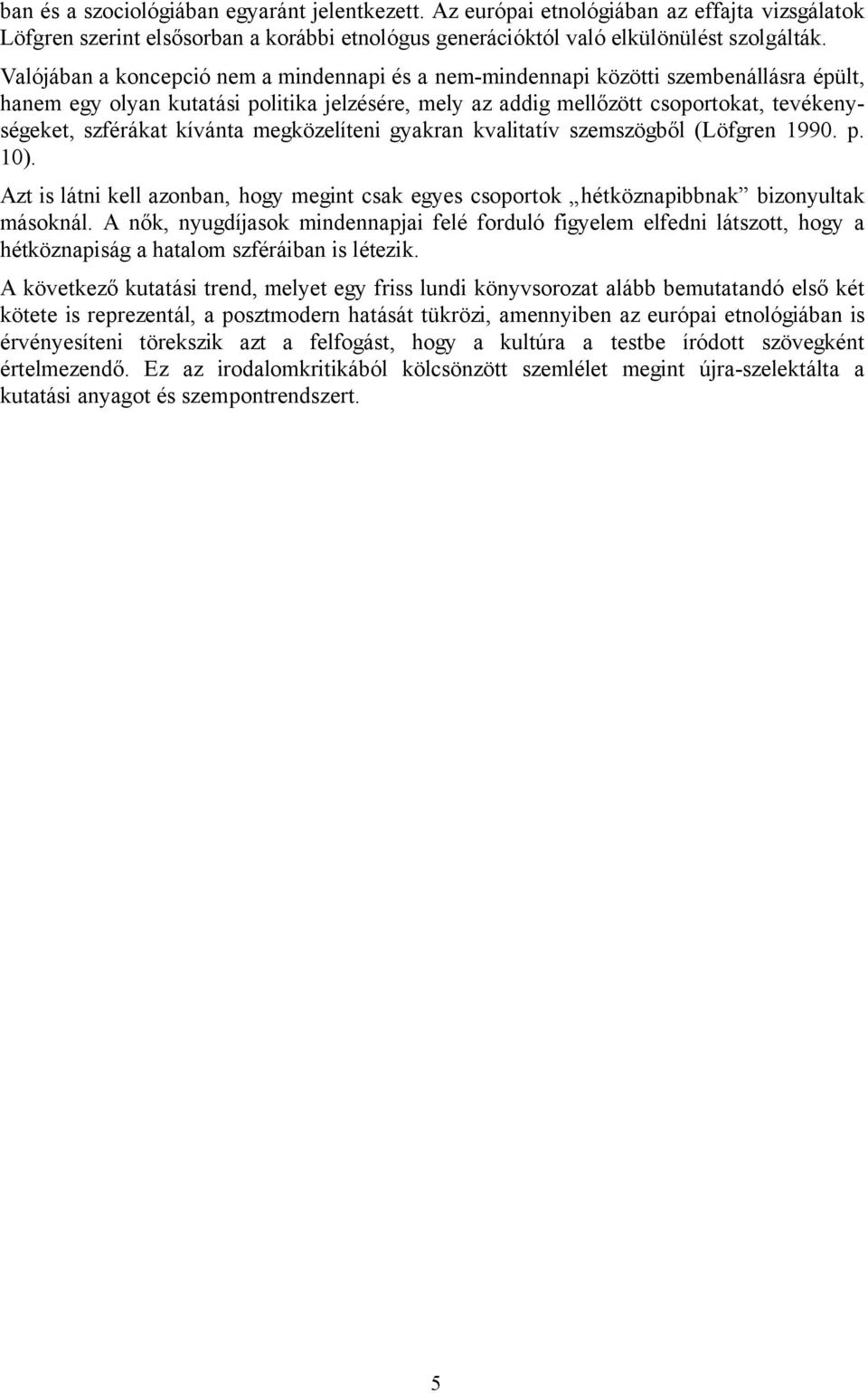 kívánta megközelíteni gyakran kvalitatív szemszögből (Löfgren 1990. p. 10). Azt is látni kell azonban, hogy megint csak egyes csoportok hétköznapibbnak bizonyultak másoknál.