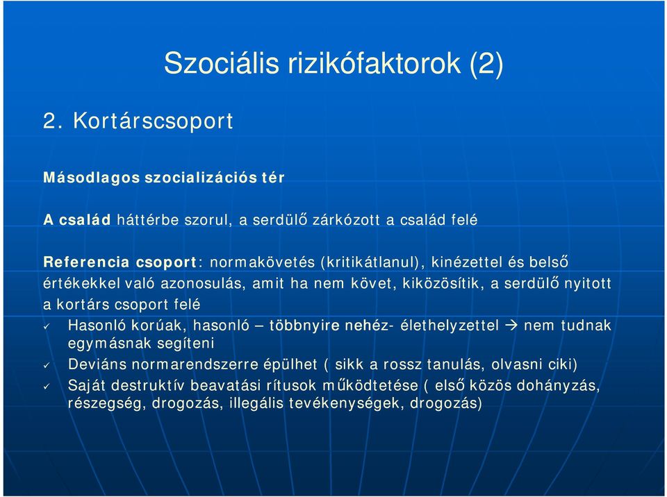 csoport felé Hasonló korúak, hasonló többnyire nehéz- élethelyzettel nem tudnak egymásnak segíteni Deviáns normarendszerre épülhet ( sikk a rossz