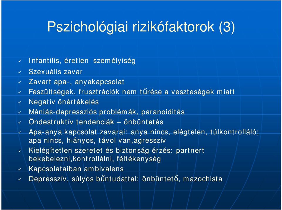 Apa-anya anya kapcsolat zavarai: anya nincs, elégtelen, túlkontrolláló; apa nincs, hiányos, távol van,agresszív Kielégítetlen szeretet