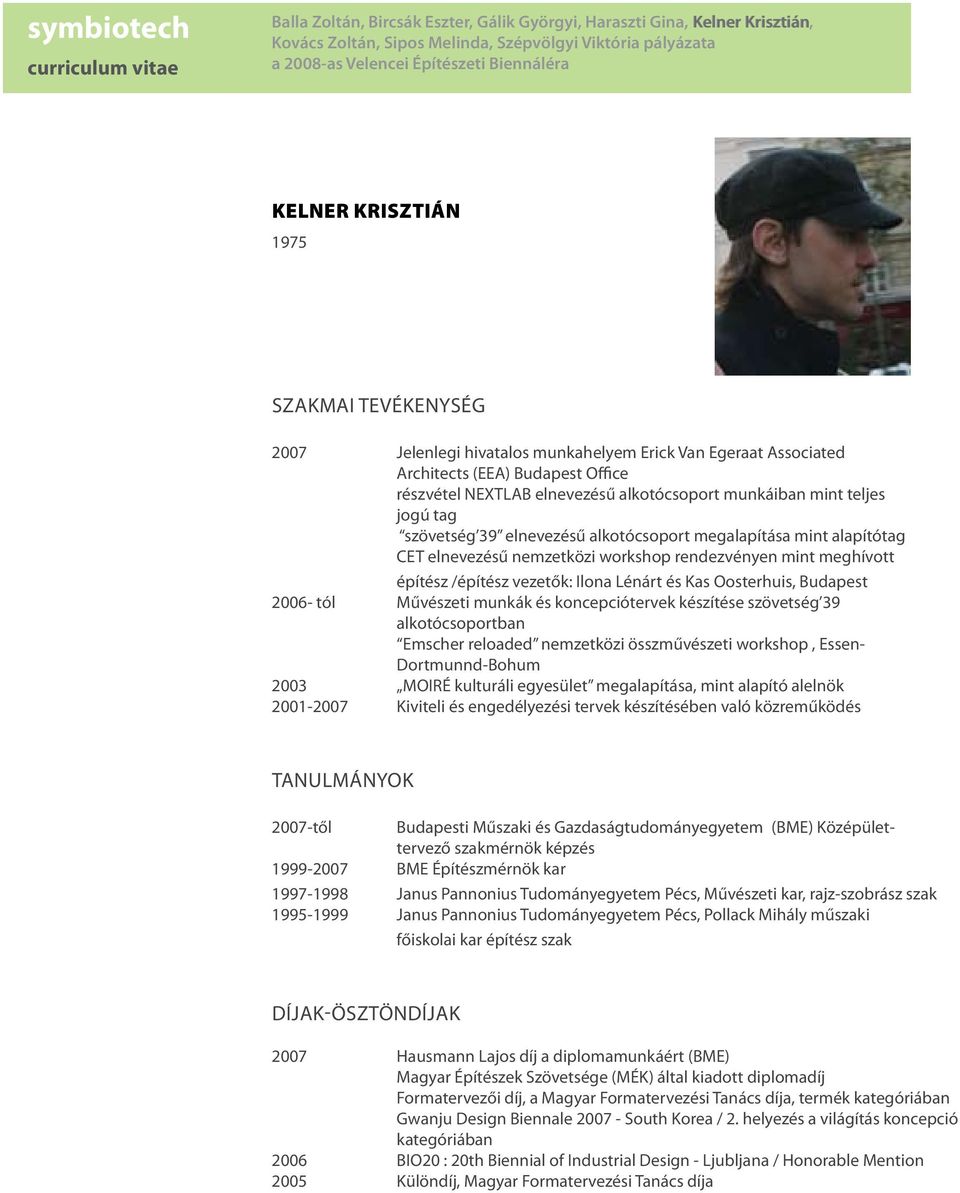 Oosterhuis, Budapest 2006- tól Művészeti munkák és koncepciótervek készítése szövetség 39 alkotócsoportban Emscher reloaded nemzetközi összművészeti workshop, Essen- Dortmunnd-Bohum 2003 MOIRÉ