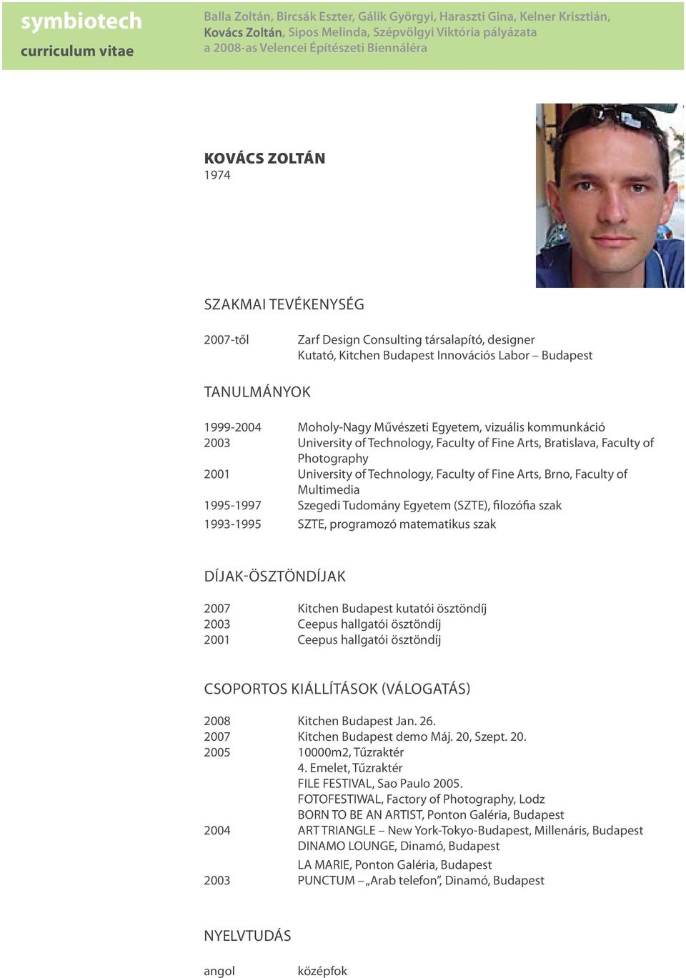 Szegedi Tudomány Egyetem (SZTE), filozófia szak 1993-1995 SZTE, programozó matematikus szak DÍJAK-ÖSZTÖNDÍJAK 2007 Kitchen Budapest kutatói ösztöndíj 2003 Ceepus hallgatói ösztöndíj 2001 Ceepus