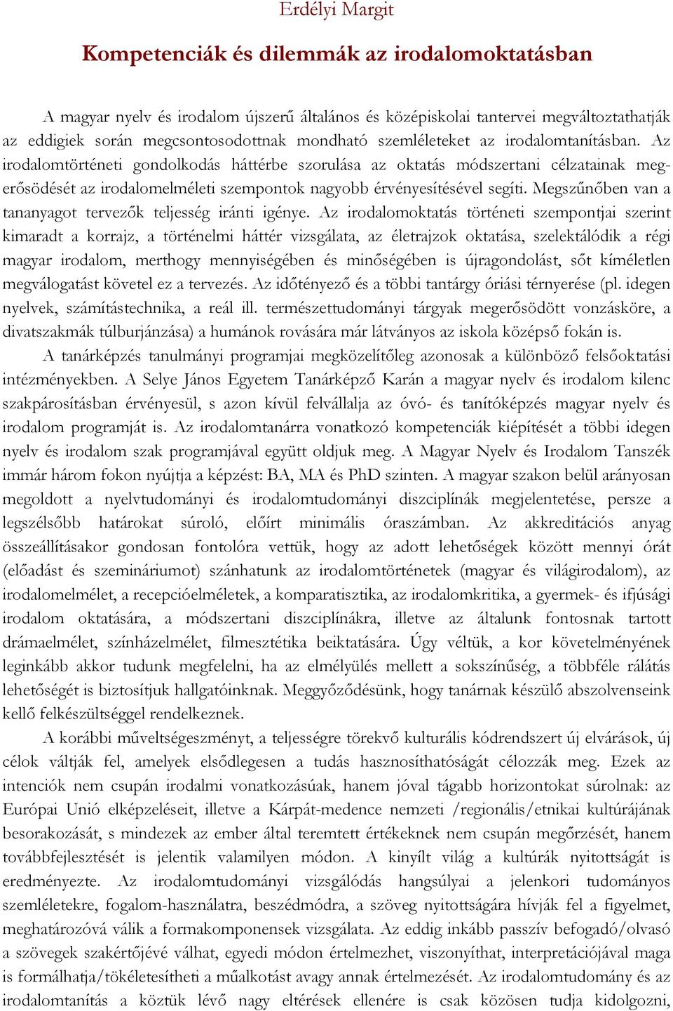 Az irodalomtörténeti gondolkodás háttérbe szorulása az oktatás módszertani célzatainak megerősödését az irodalomelméleti szempontok nagyobb érvényesítésével segíti.