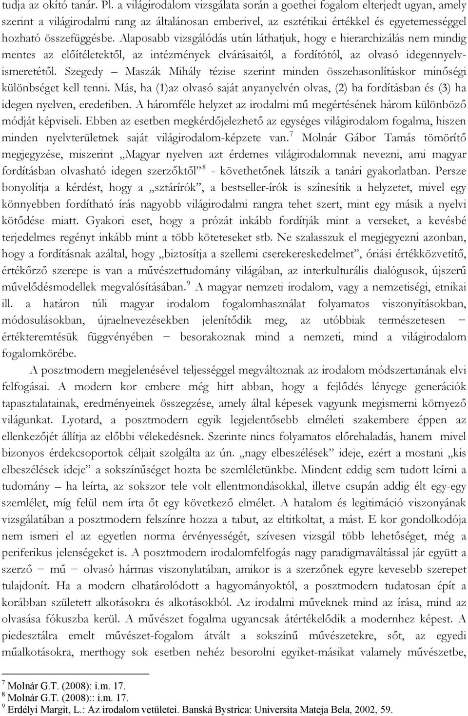 Alaposabb vizsgálódás után láthatjuk, hogy e hierarchizálás nem mindig mentes az előítéletektől, az intézmények elvárásaitól, a fordítótól, az olvasó idegennyelvismeretétől.