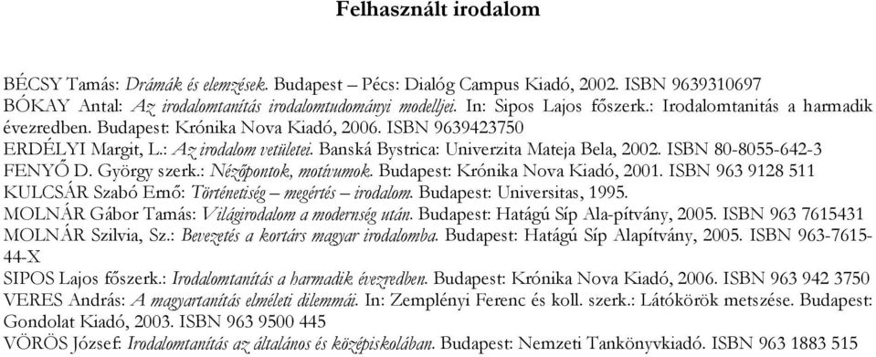 ISBN 80-8055-642-3 FENYŐ D. György szerk.: Nézőpontok, motívumok. Budapest: Krónika Nova Kiadó, 2001. ISBN 963 9128 511 KULCSÁR Szabó Ernő: Történetiség megértés irodalom. Budapest: Universitas, 1995.