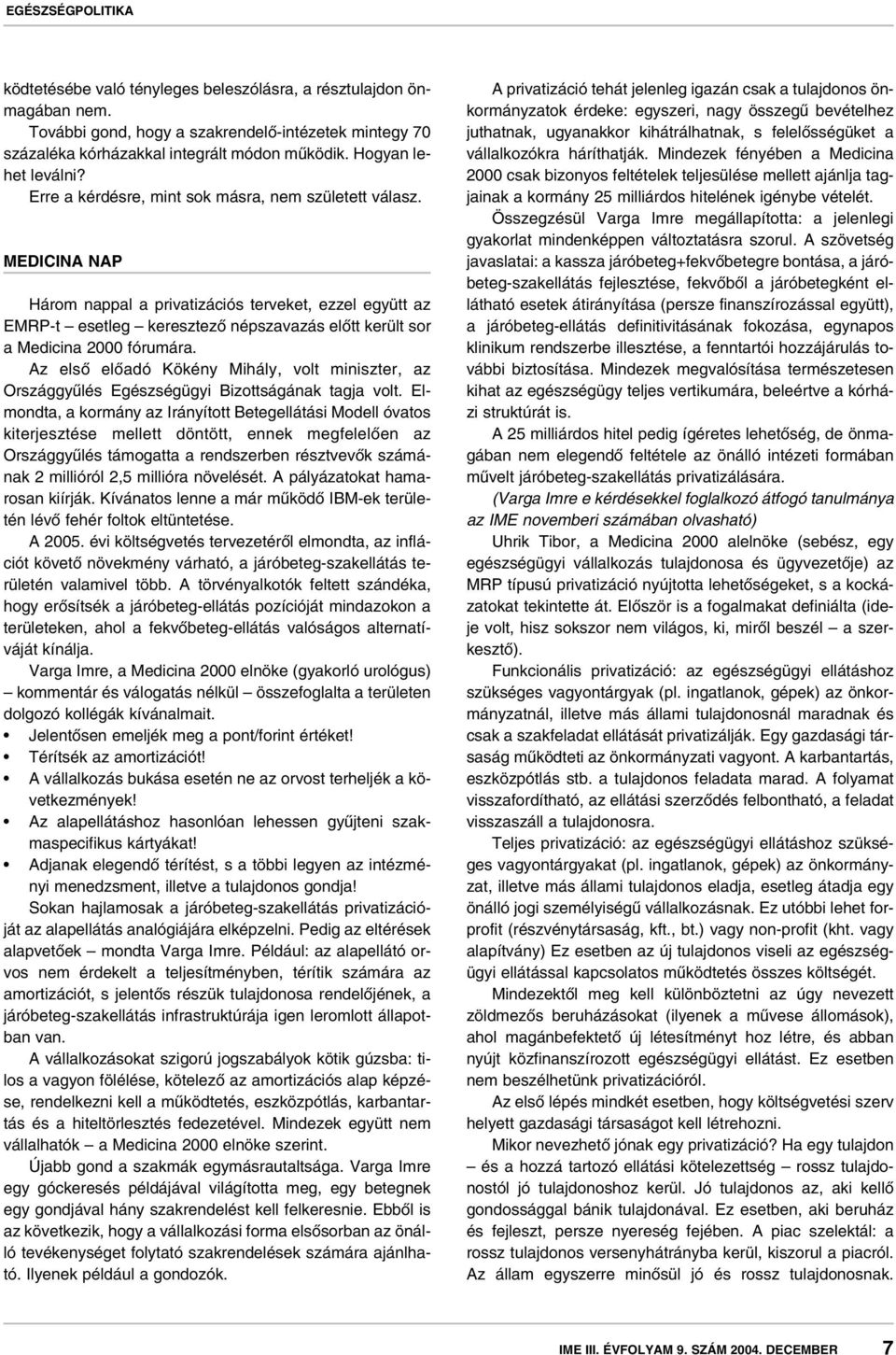 MEDICINA NAP Három nappal a privatizációs terveket, ezzel együtt az EMRP-t esetleg keresztezô népszavazás elôtt került sor a Medicina 2000 fórumára.