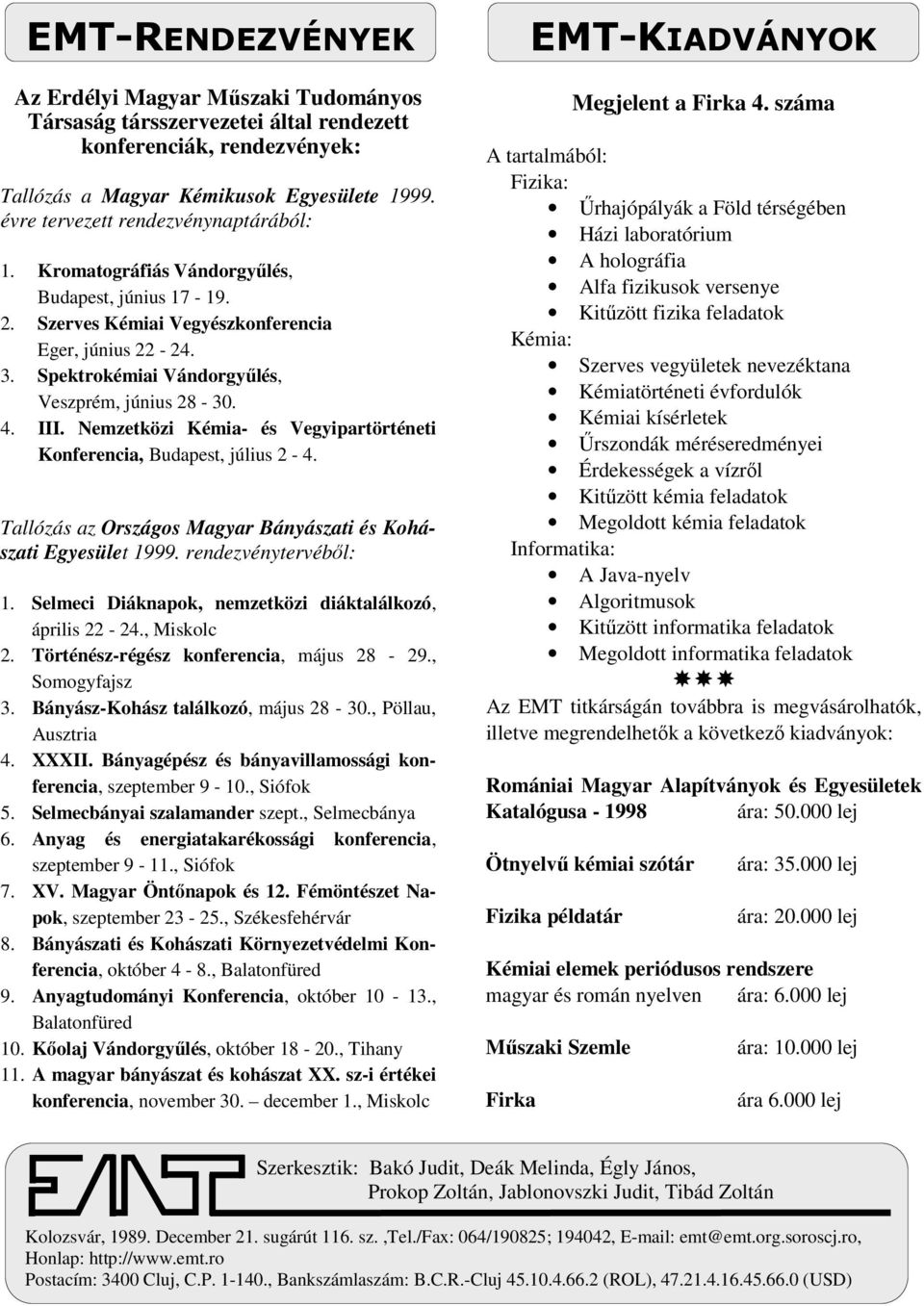 Spektrokémiai Vándorgyűlés, Veszprém, június 28-30. 4. III. Nemzetközi Kémia- és Vegyipartörténeti Konferencia, Budapest, július 2-4.