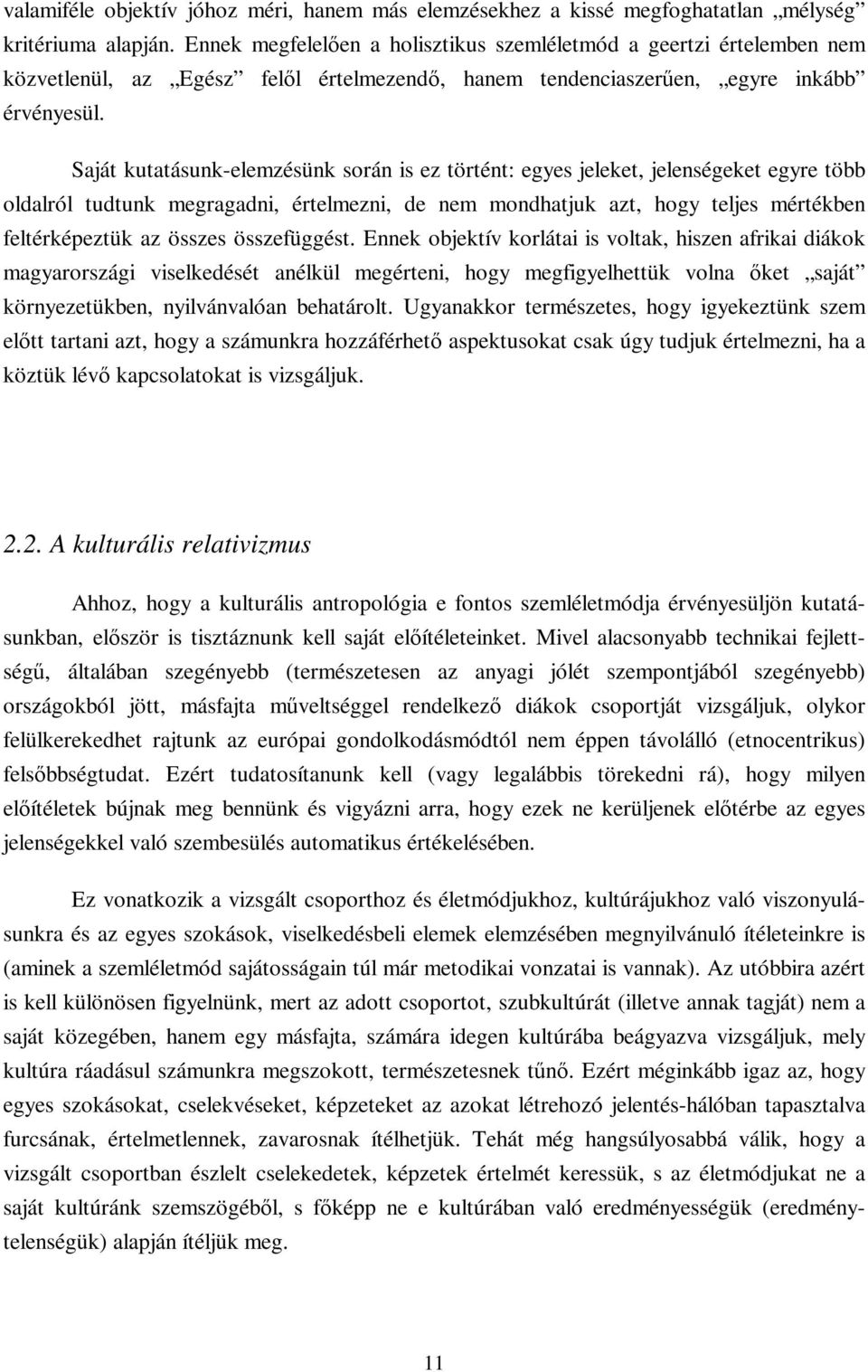 Saját kutatásunk-elemzésünk során is ez történt: egyes jeleket, jelenségeket egyre több oldalról tudtunk megragadni, értelmezni, de nem mondhatjuk azt, hogy teljes mértékben feltérképeztük az összes