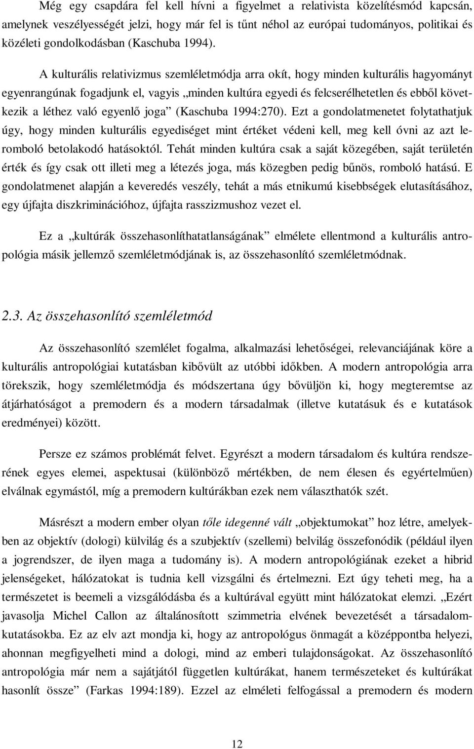 A kulturális relativizmus szemléletmódja arra okít, hogy minden kulturális hagyományt egyenrangúnak fogadjunk el, vagyis minden kultúra egyedi és felcserélhetetlen és ebből következik a léthez való