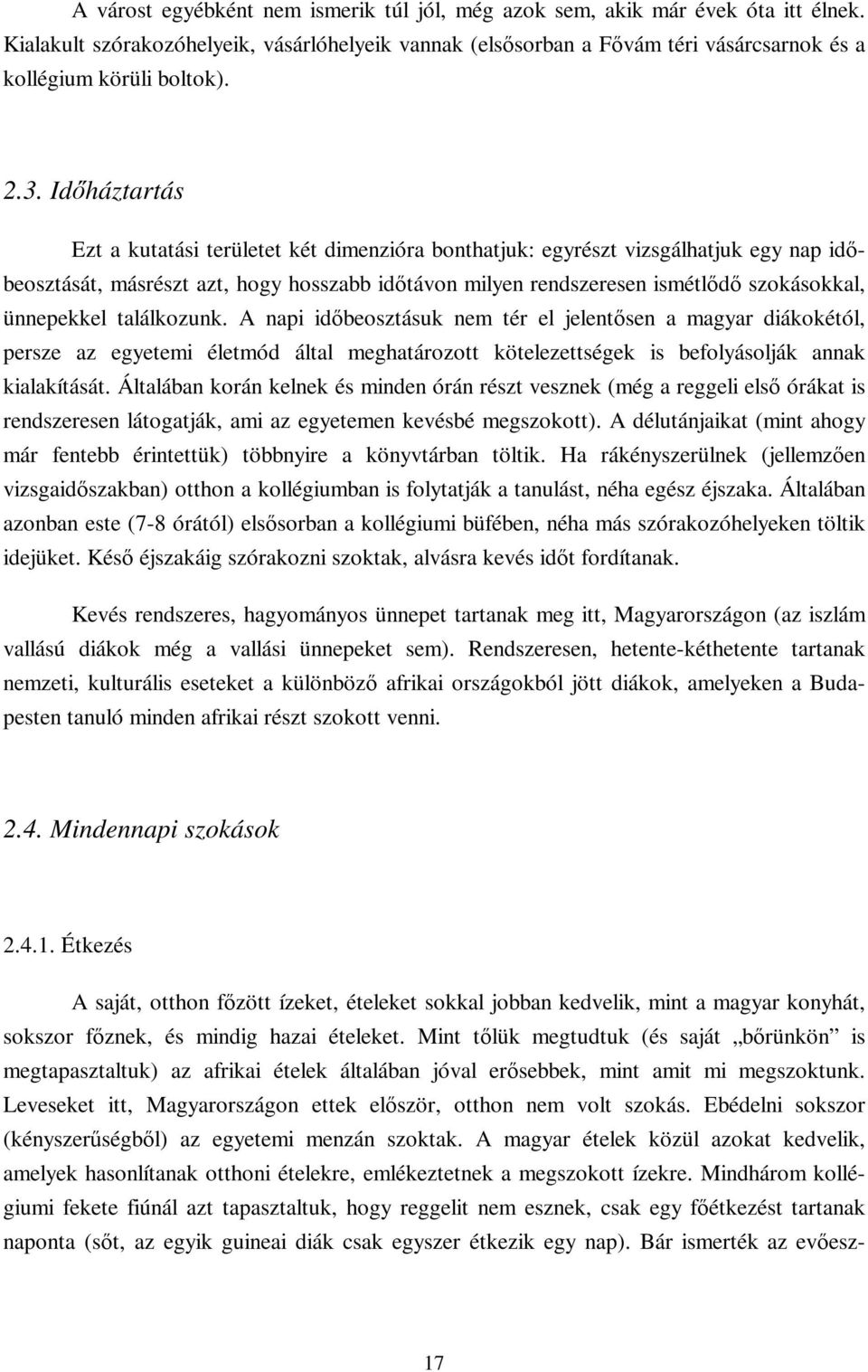 Időháztartás Ezt a kutatási területet két dimenzióra bonthatjuk: egyrészt vizsgálhatjuk egy nap időbeosztását, másrészt azt, hogy hosszabb időtávon milyen rendszeresen ismétlődő szokásokkal,