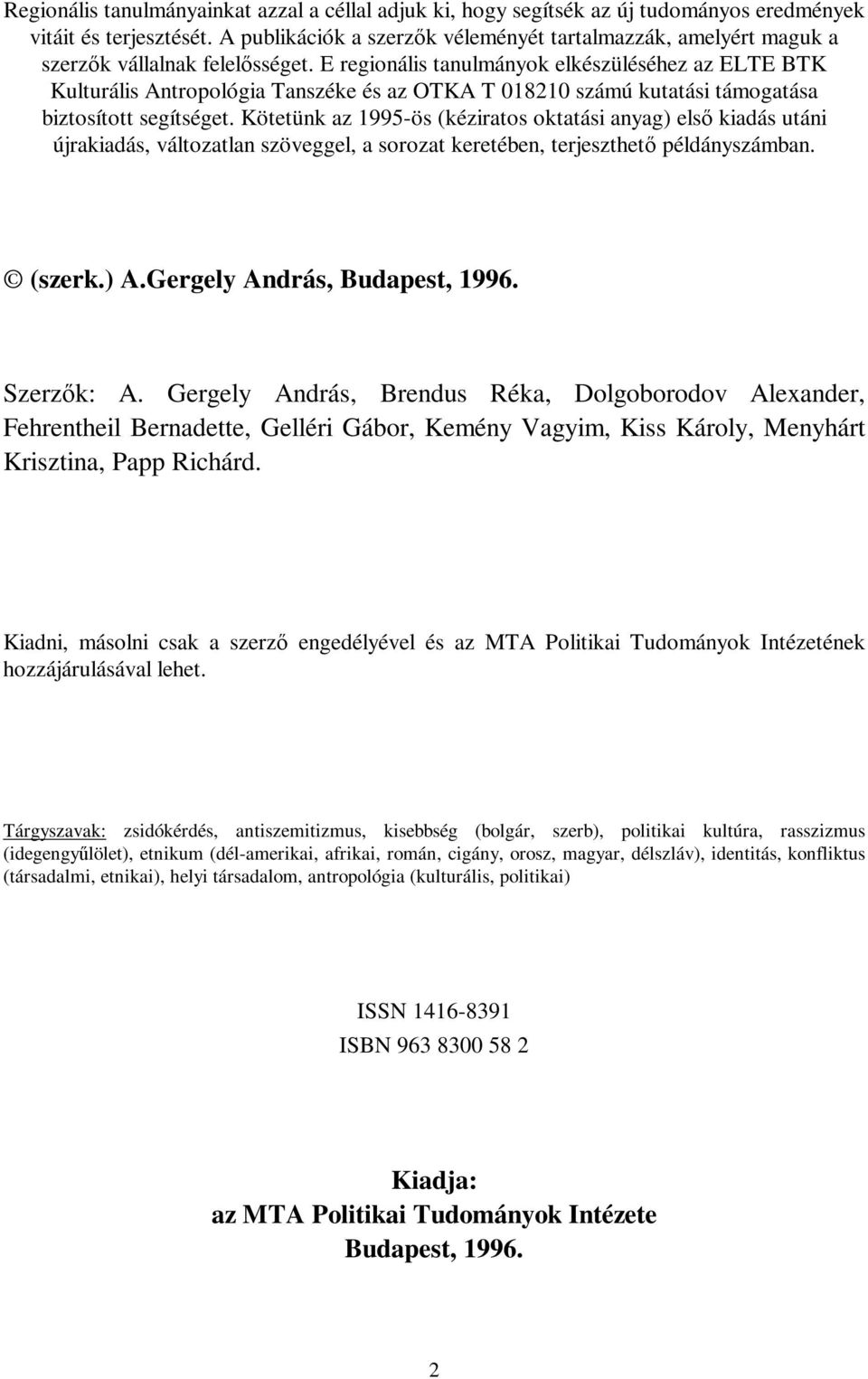 E regionális tanulmányok elkészüléséhez az ELTE BTK Kulturális Antropológia Tanszéke és az OTKA T 018210 számú kutatási támogatása biztosított segítséget.