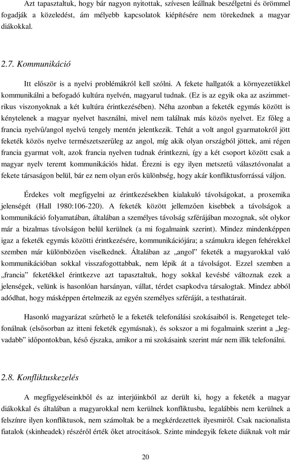 (Ez is az egyik oka az aszimmetrikus viszonyoknak a két kultúra érintkezésében). Néha azonban a feketék egymás között is kénytelenek a magyar nyelvet használni, mivel nem találnak más közös nyelvet.