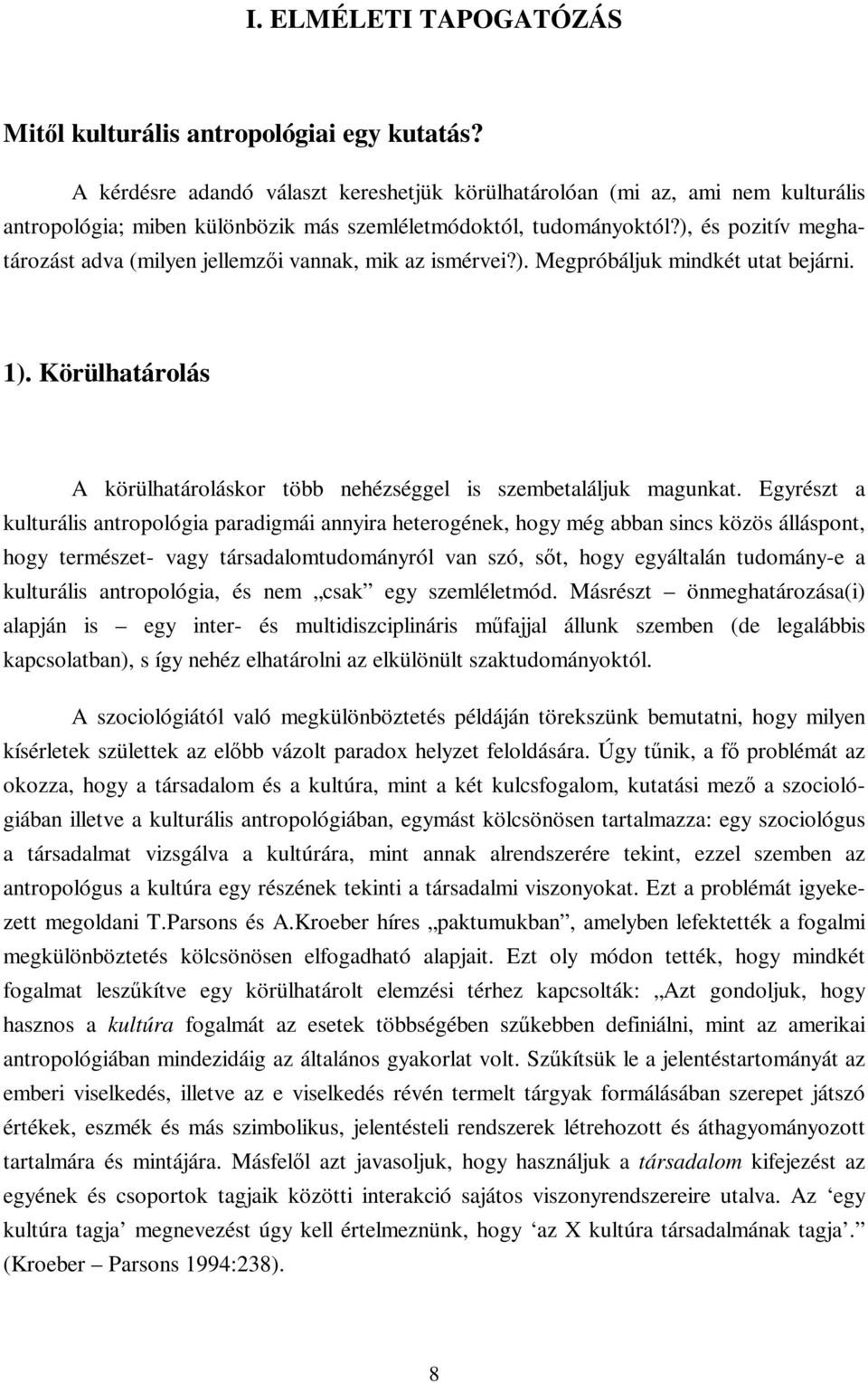 ), és pozitív meghatározást adva (milyen jellemzői vannak, mik az ismérvei?). Megpróbáljuk mindkét utat bejárni. 1). Körülhatárolás A körülhatároláskor több nehézséggel is szembetaláljuk magunkat.