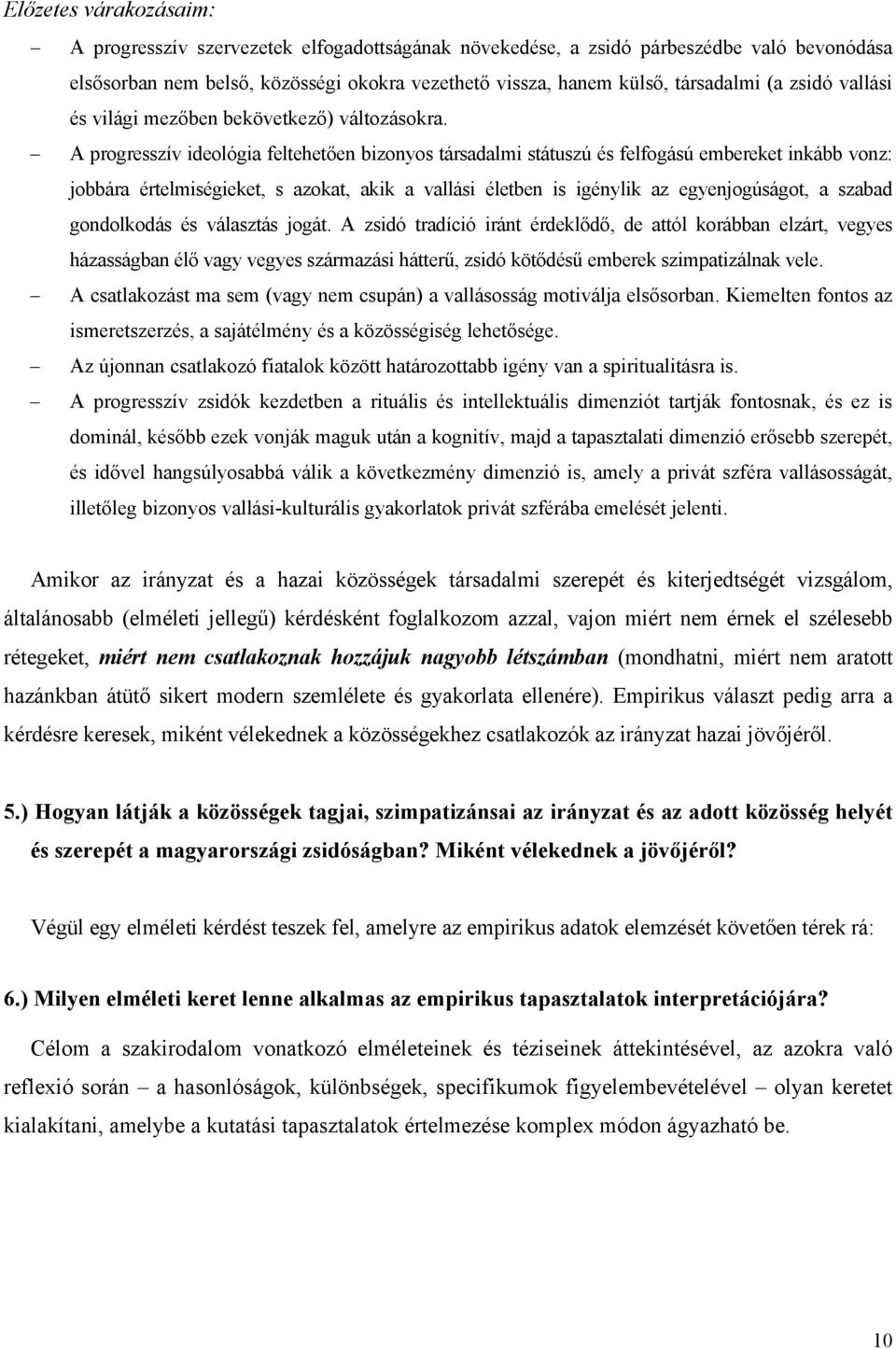 A progresszív ideológia feltehetően bizonyos társadalmi státuszú és felfogású embereket inkább vonz: jobbára értelmiségieket, s azokat, akik a vallási életben is igénylik az egyenjogúságot, a szabad