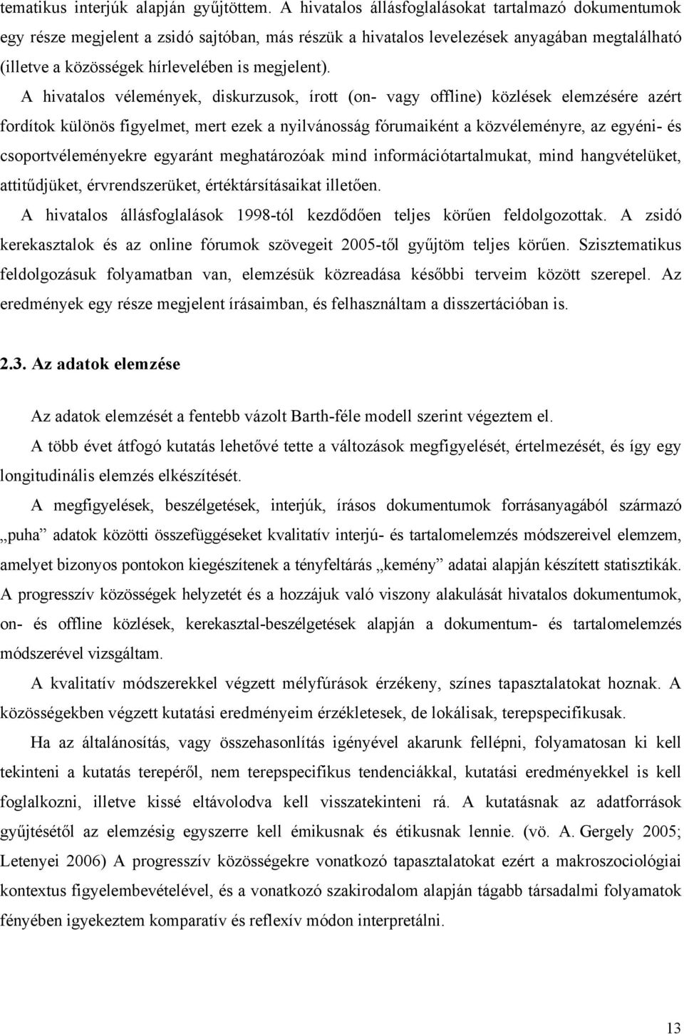 A hivatalos vélemények, diskurzusok, írott (on- vagy offline) közlések elemzésére azért fordítok különös figyelmet, mert ezek a nyilvánosság fórumaiként a közvéleményre, az egyéni- és