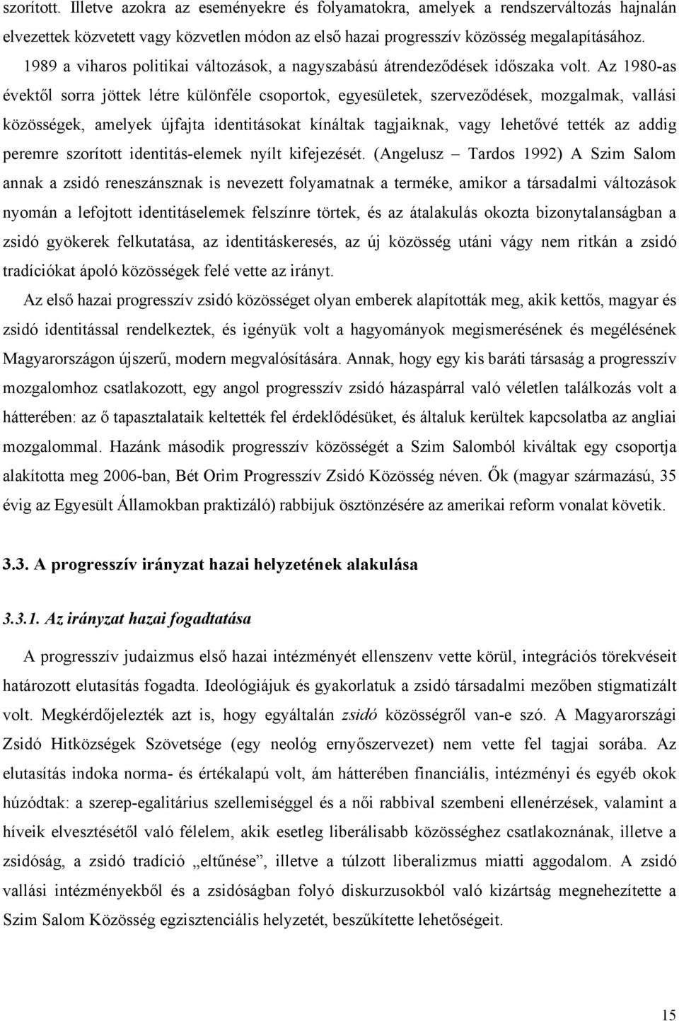 Az 1980-as évektől sorra jöttek létre különféle csoportok, egyesületek, szerveződések, mozgalmak, vallási közösségek, amelyek újfajta identitásokat kínáltak tagjaiknak, vagy lehetővé tették az addig