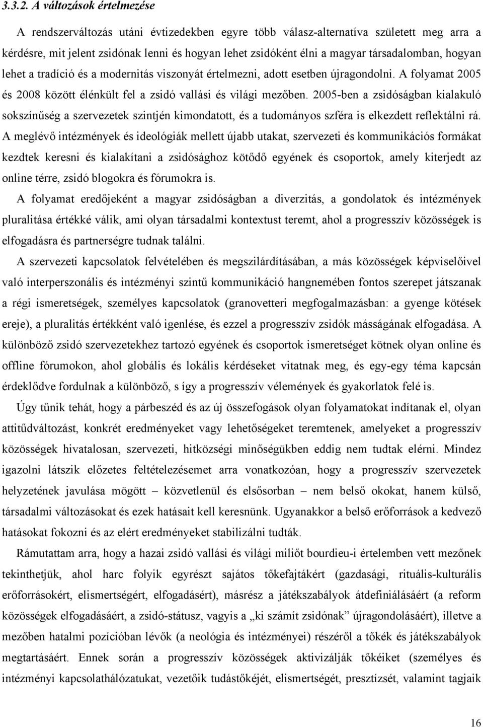 társadalomban, hogyan lehet a tradíció és a modernitás viszonyát értelmezni, adott esetben újragondolni. A folyamat 2005 és 2008 között élénkült fel a zsidó vallási és világi mezőben.