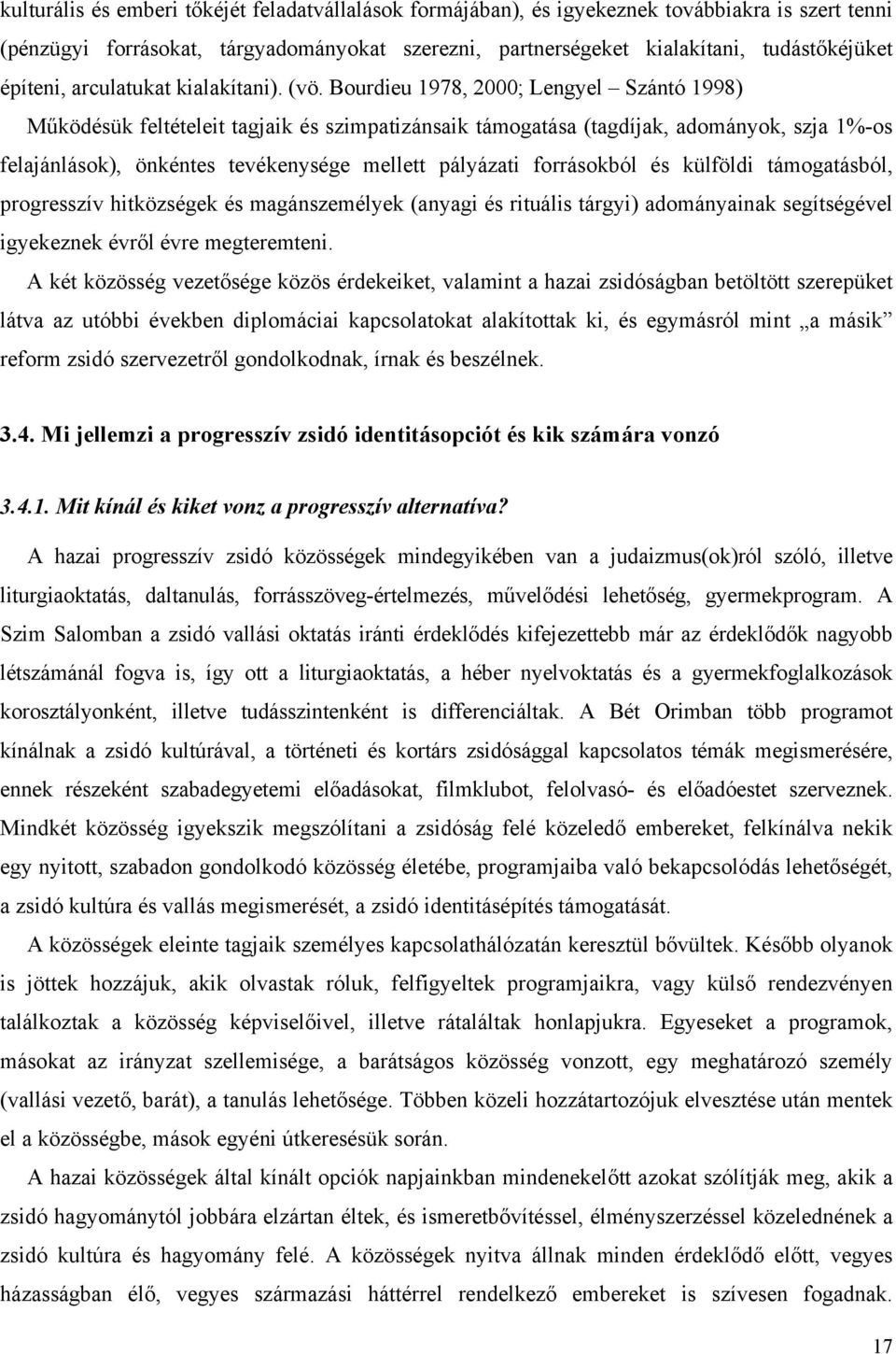 Bourdieu 1978, 2000; Lengyel Szántó 1998) Működésük feltételeit tagjaik és szimpatizánsaik támogatása (tagdíjak, adományok, szja 1%-os felajánlások), önkéntes tevékenysége mellett pályázati