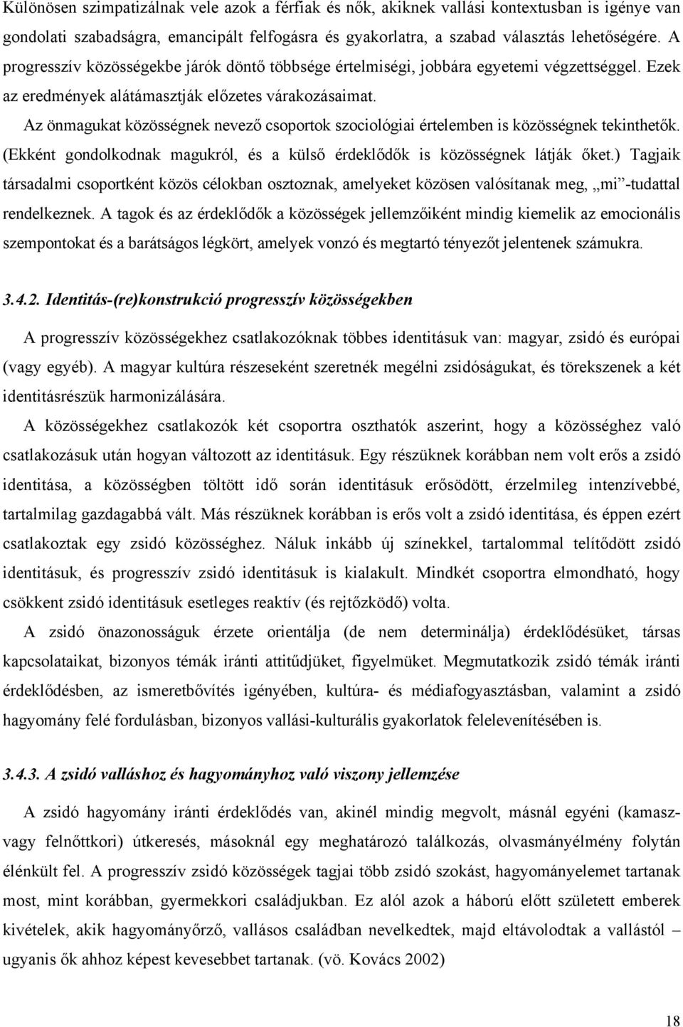 Az önmagukat közösségnek nevező csoportok szociológiai értelemben is közösségnek tekinthetők. (Ekként gondolkodnak magukról, és a külső érdeklődők is közösségnek látják őket.