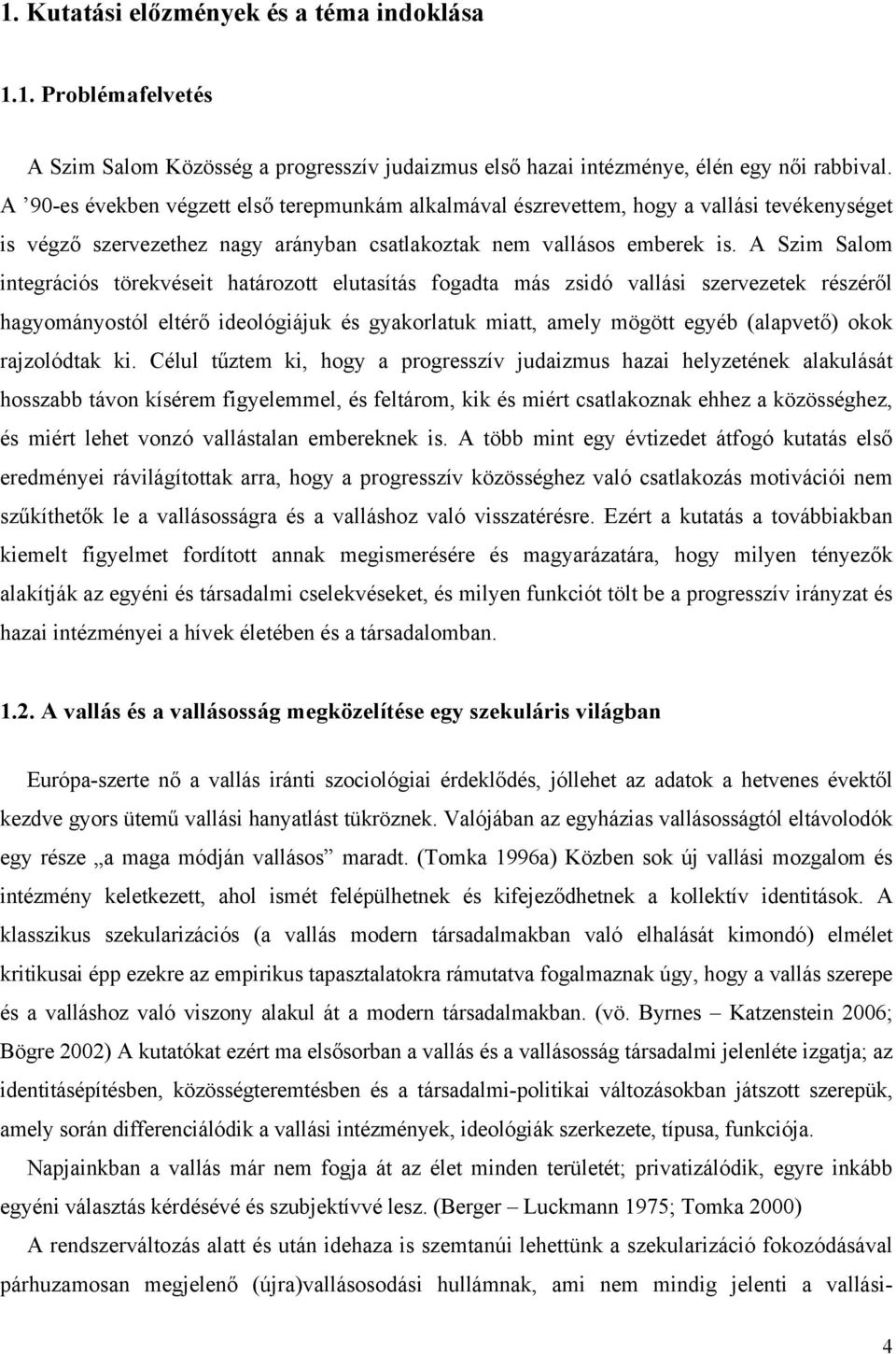 A Szim Salom integrációs törekvéseit határozott elutasítás fogadta más zsidó vallási szervezetek részéről hagyományostól eltérő ideológiájuk és gyakorlatuk miatt, amely mögött egyéb (alapvető) okok