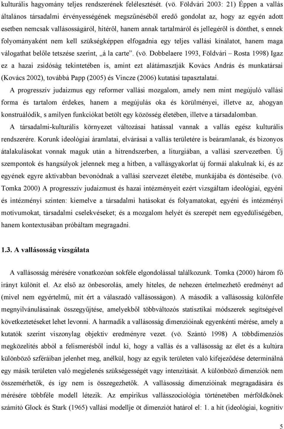 jellegéről is dönthet, s ennek folyományaként nem kell szükségképpen elfogadnia egy teljes vallási kínálatot, hanem maga válogathat belőle tetszése szerint, á la carte. (vö.