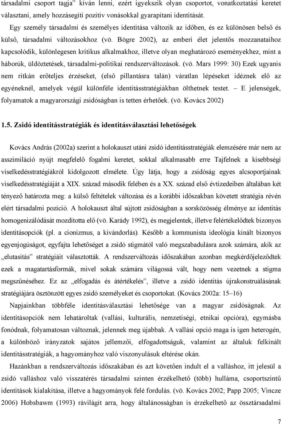 Bögre 2002), az emberi élet jelentős mozzanataihoz kapcsolódik, különlegesen kritikus alkalmakhoz, illetve olyan meghatározó eseményekhez, mint a háborúk, üldöztetések, társadalmi-politikai