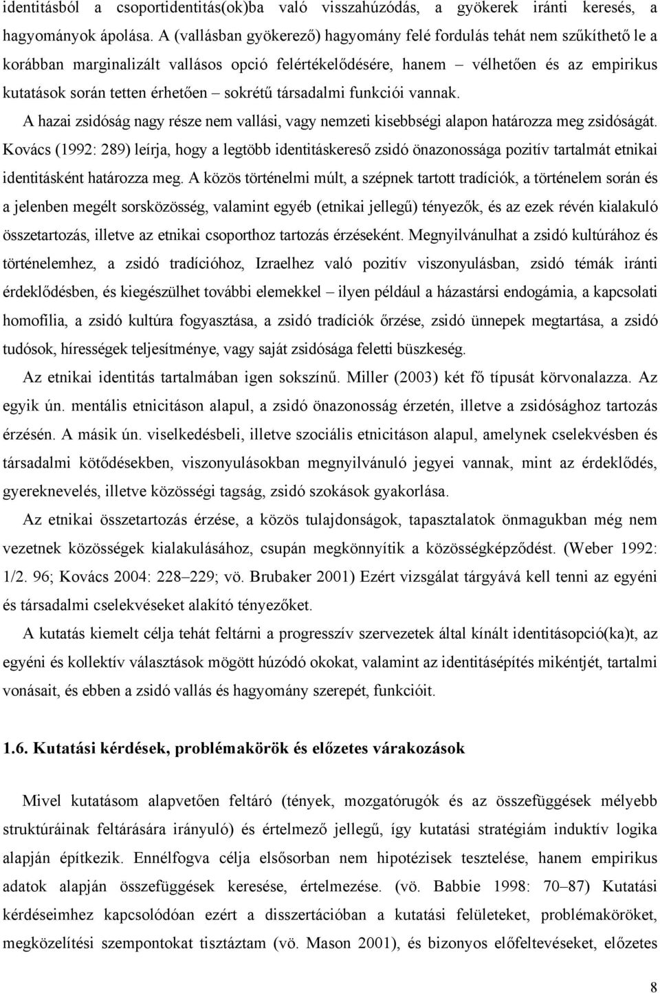 sokrétű társadalmi funkciói vannak. A hazai zsidóság nagy része nem vallási, vagy nemzeti kisebbségi alapon határozza meg zsidóságát.